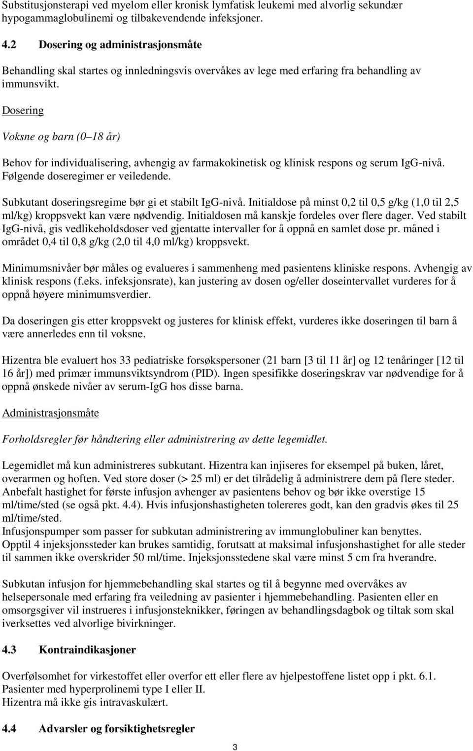 Dosering Voksne og barn (0 18 år) Behov for individualisering, avhengig av farmakokinetisk og klinisk respons og serum IgG-nivå. Følgende doseregimer er veiledende.