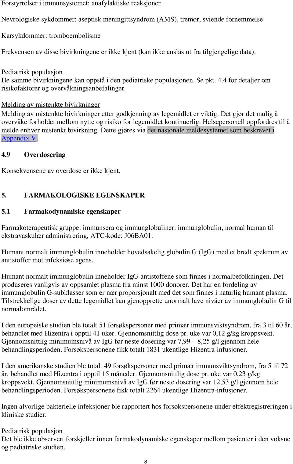 4 for detaljer om risikofaktorer og overvåkningsanbefalinger. Melding av mistenkte bivirkninger Melding av mistenkte bivirkninger etter godkjenning av legemidlet er viktig.