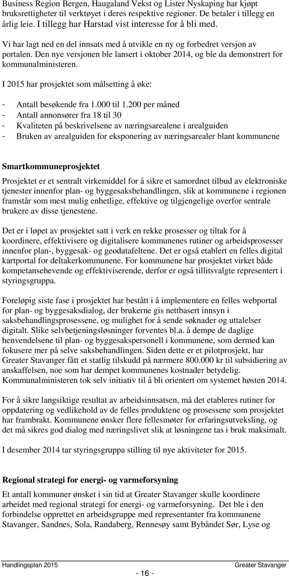 Den nye versjonen ble lansert i oktober 2014, og ble da demonstrert for kommunalministeren. I 2015 har prosjektet som målsetting å øke: - Antall besøkende fra 1.000 til 1.