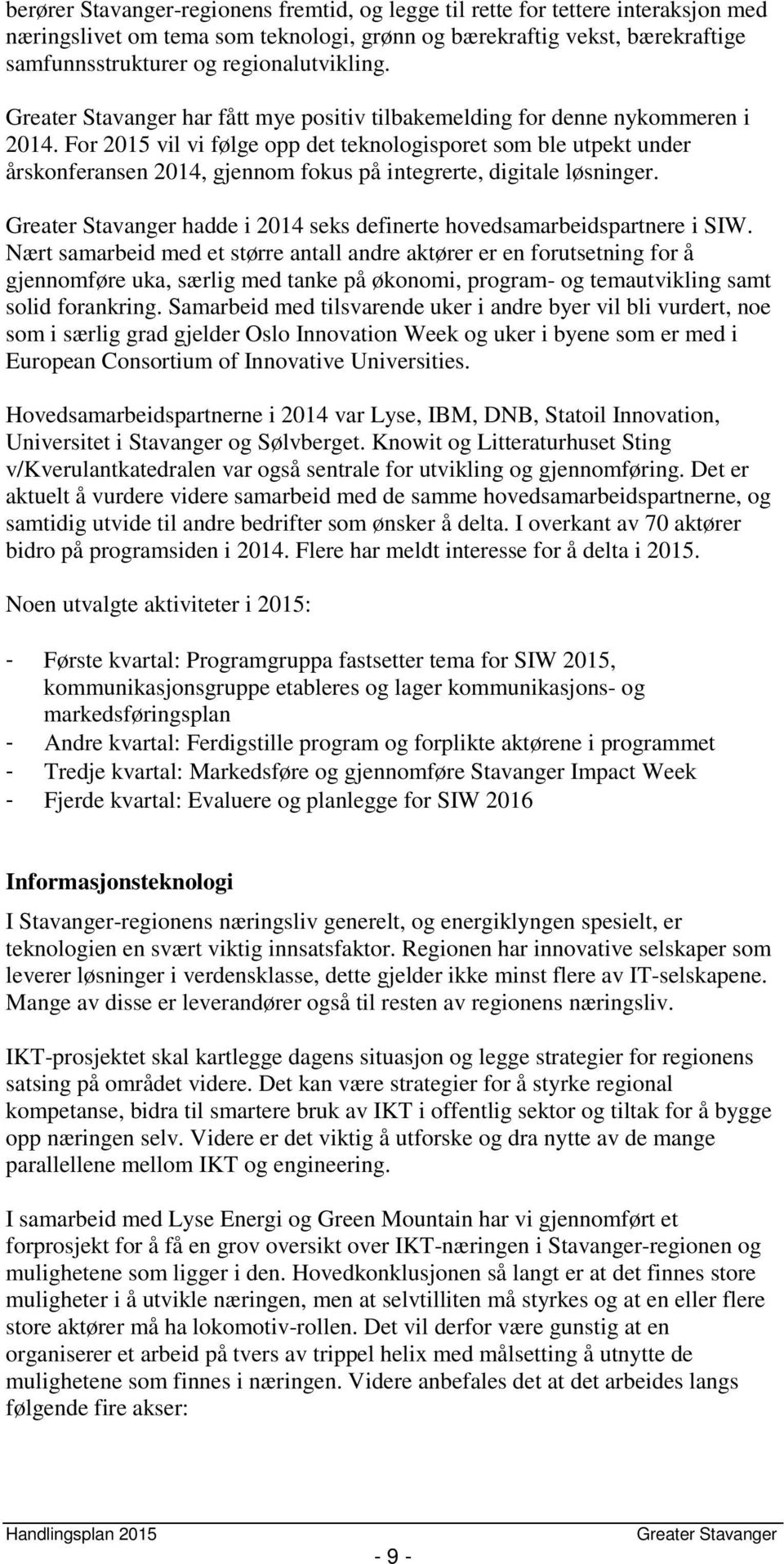 For 2015 vil vi følge opp det teknologisporet som ble utpekt under årskonferansen 2014, gjennom fokus på integrerte, digitale løsninger. hadde i 2014 seks definerte hovedsamarbeidspartnere i SIW.