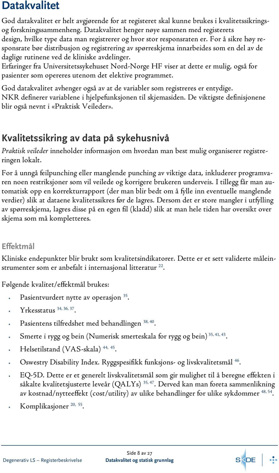 For å sikre høy responsrate bør distribusjon og registrering av spørreskjema innarbeides som en del av de daglige rutinene ved de kliniske avdelinger.