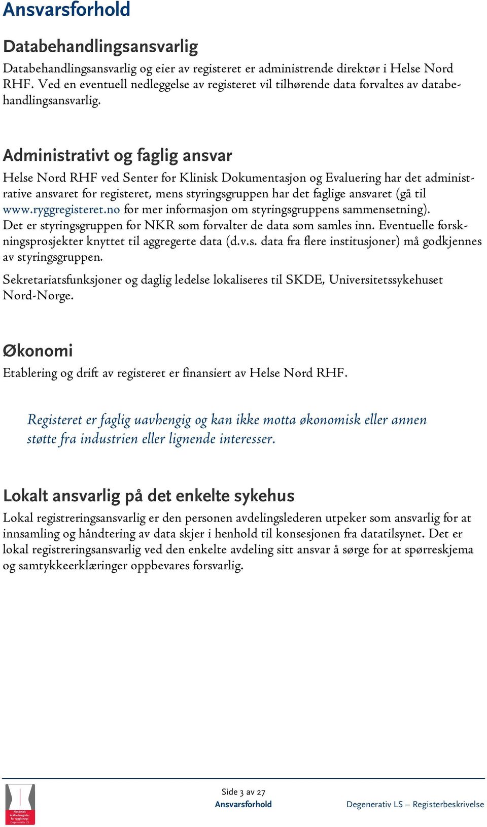 Administrativt og faglig ansvar Helse Nord RHF ved Senter for Klinisk Dokumentasjon og Evaluering har det administrative ansvaret for registeret, mens styringsgruppen har det faglige ansvaret (gå til