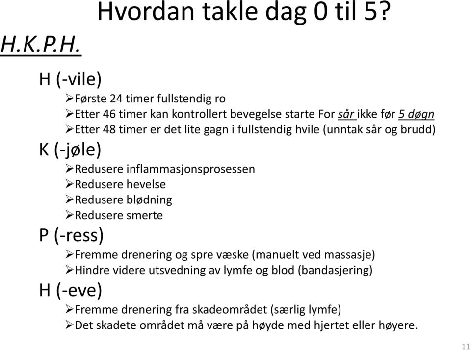 gagn i fullstendig hvile (unntak sår og brudd) K (-jøle) Redusere inflammasjonsprosessen Redusere hevelse Redusere blødning Redusere smerte