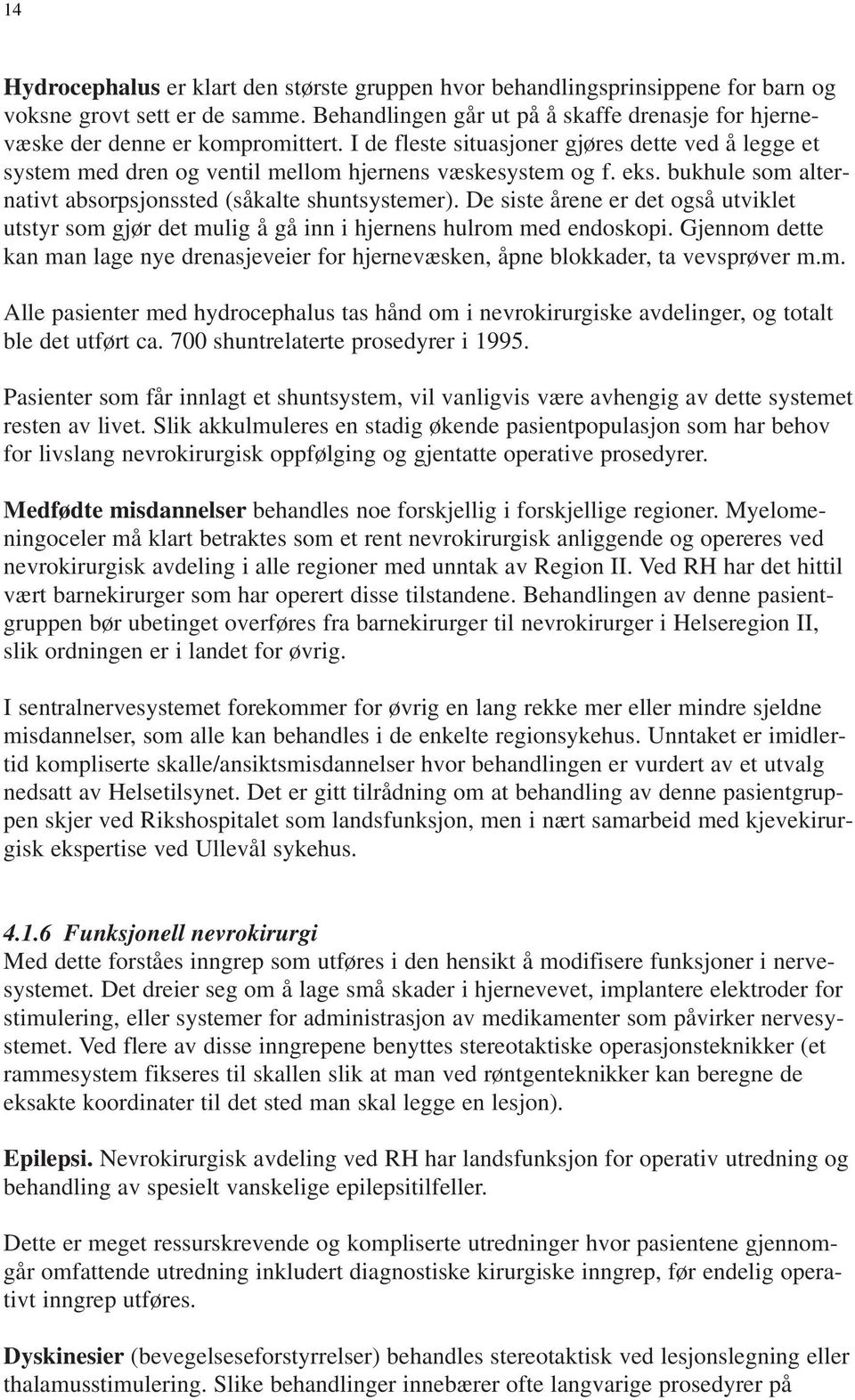 eks. bukhule som alternativt absorpsjonssted (såkalte shuntsystemer). De siste årene er det også utviklet utstyr som gjør det mulig å gå inn i hjernens hulrom med endoskopi.