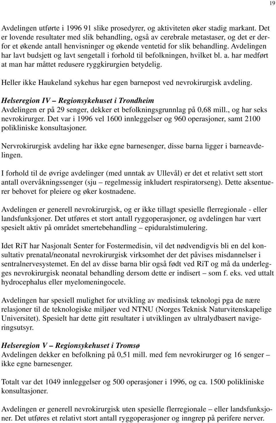 Avdelingen har lavt budsjett og lavt sengetall i forhold til befolkningen, hvilket bl. a. har medført at man har måttet redusere ryggkirurgien betydelig.