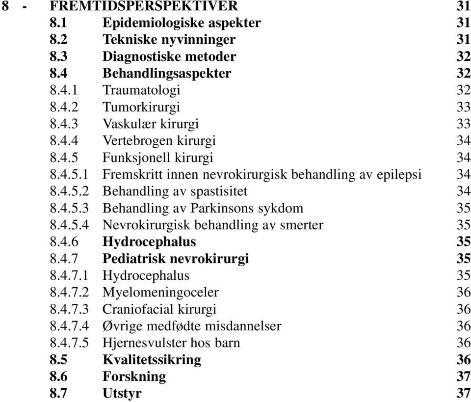 4.5.3 Behandling av Parkinsons sykdom 35 8.4.5.4 Nevrokirurgisk behandling av smerter 35 8.4.6 Hydrocephalus 35 8.4.7 Pediatrisk nevrokirurgi 35 8.4.7.1 Hydrocephalus 35 8.4.7.2 Myelomeningoceler 36 8.