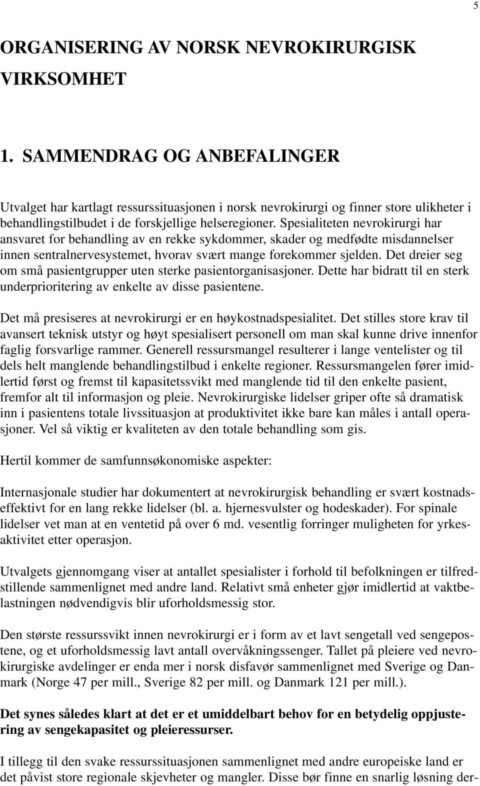 Spesialiteten nevrokirurgi har ansvaret for behandling av en rekke sykdommer, skader og medfødte misdannelser innen sentralnervesystemet, hvorav svært mange forekommer sjelden.