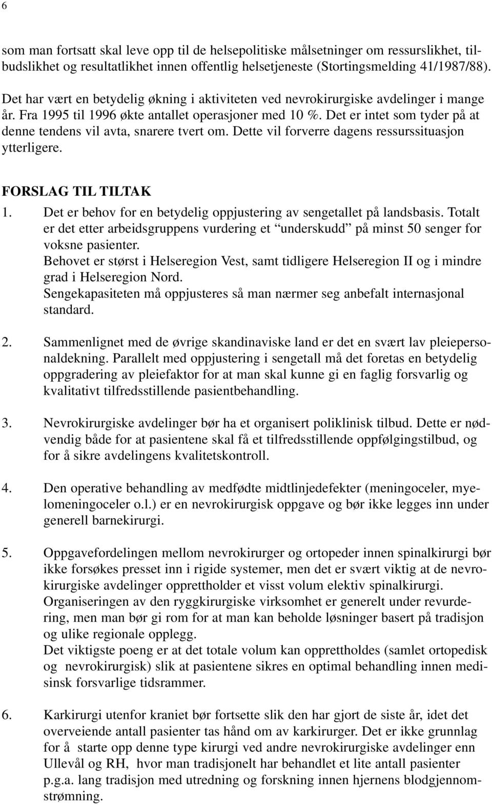 Det er intet som tyder på at denne tendens vil avta, snarere tvert om. Dette vil forverre dagens ressurssituasjon ytterligere. FORSLAG TIL TILTAK 1.