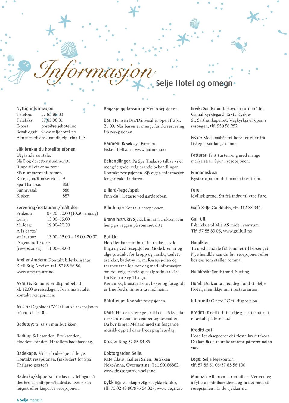 Resepsjon/Romservice: 9 Spa Thalasso: 866 Sunnivasal: 886 Kjøken: 887 Servering/restaurant/måltider: Frukost: 07.30 10.00 (10.30 søndag) Lunsj: 13.00 15.00 Middag: 19.00 20.