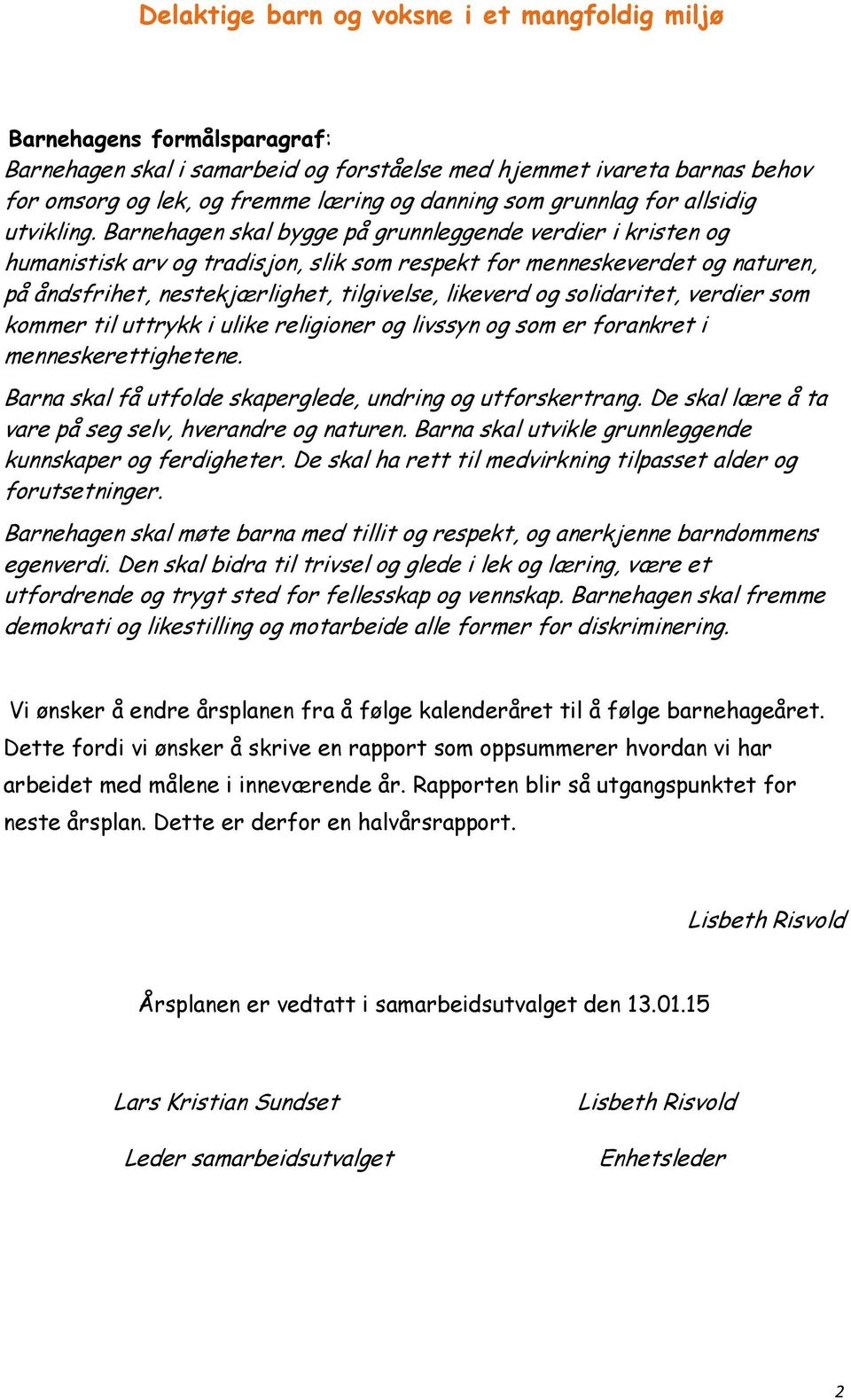 solidaritet, verdier som kommer til uttrykk i ulike religioner og livssyn og som er forankret i menneskerettighetene. Barna skal få utfolde skaperglede, undring og utforskertrang.