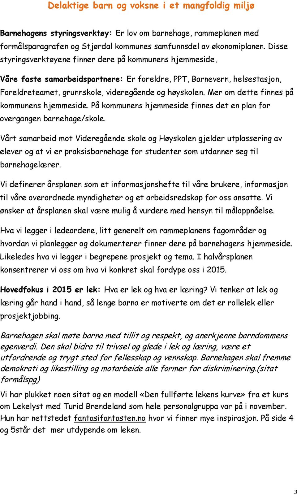 På kommunens hjemmeside finnes det en plan for overgangen barnehage/skole.