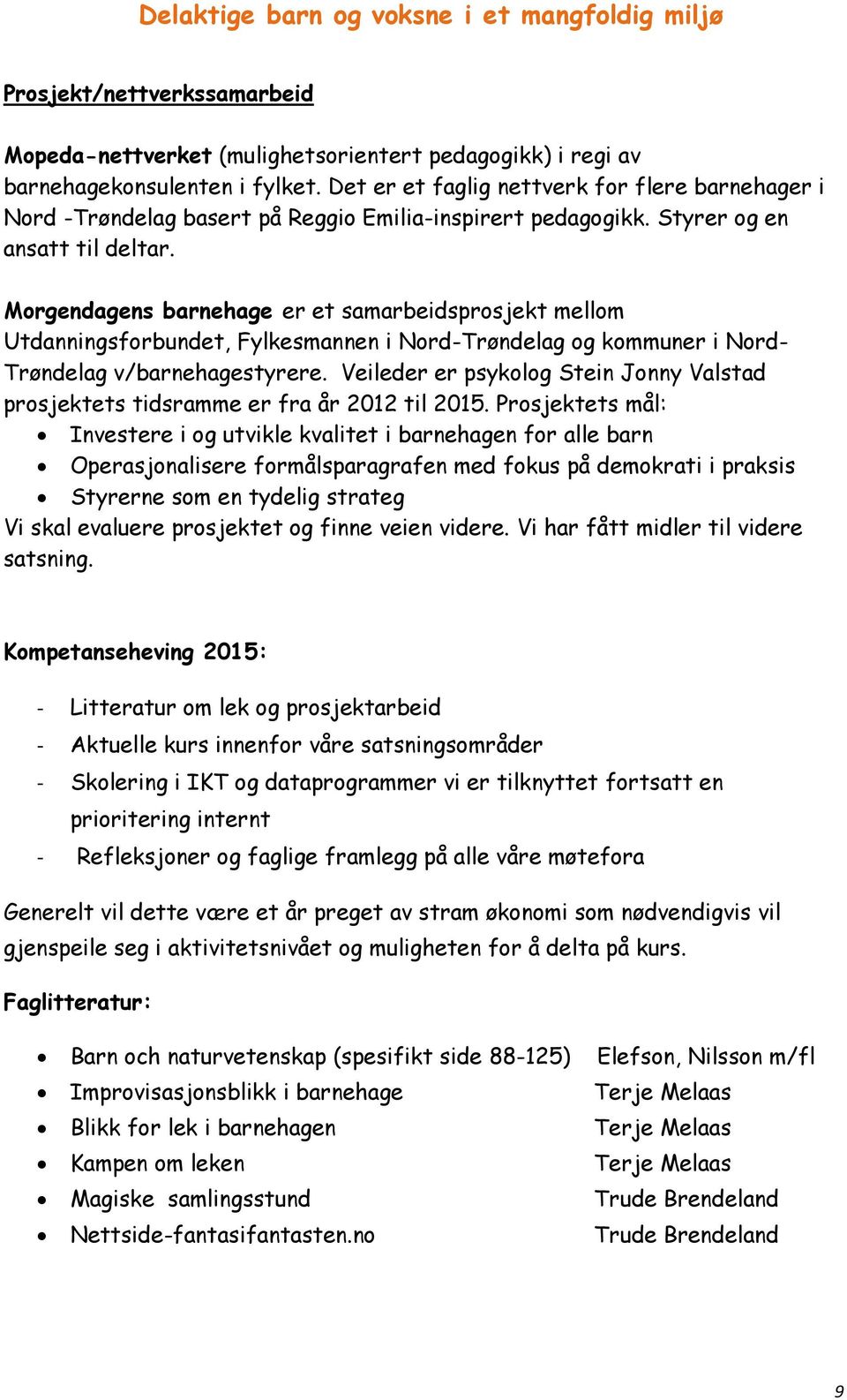 Morgendagens barnehage er et samarbeidsprosjekt mellom Utdanningsforbundet, Fylkesmannen i Nord-Trøndelag og kommuner i Nord- Trøndelag v/barnehagestyrere.