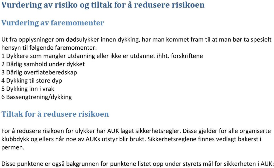 forskriftene 2 Dårlig samhold under dykket 3 Dårlig overflateberedskap 4 Dykking til store dyp 5 Dykking inn i vrak 6 Bassengtrening/dykking Tiltak for å redusere risikoen For å redusere