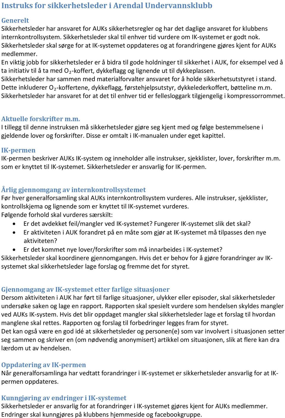 En viktig jobb for sikkerhetsleder er å bidra til gode holdninger til sikkerhet i AUK, for eksempel ved å ta initiativ til å ta med O 2 -koffert, dykkeflagg og lignende ut til dykkeplassen.