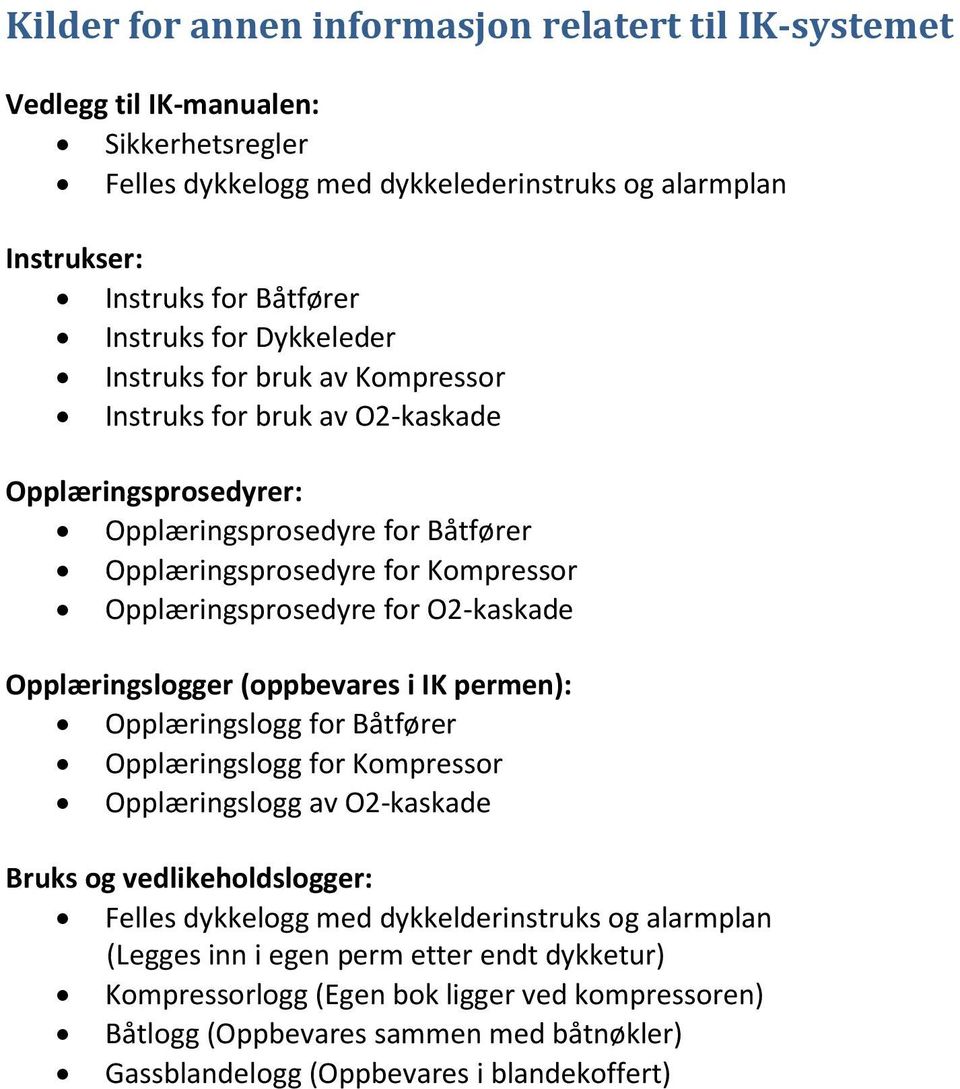 O2-kaskade Opplæringslogger (oppbevares i IK permen): Opplæringslogg for Båtfører Opplæringslogg for Kompressor Opplæringslogg av O2-kaskade Bruks og vedlikeholdslogger: Felles dykkelogg med