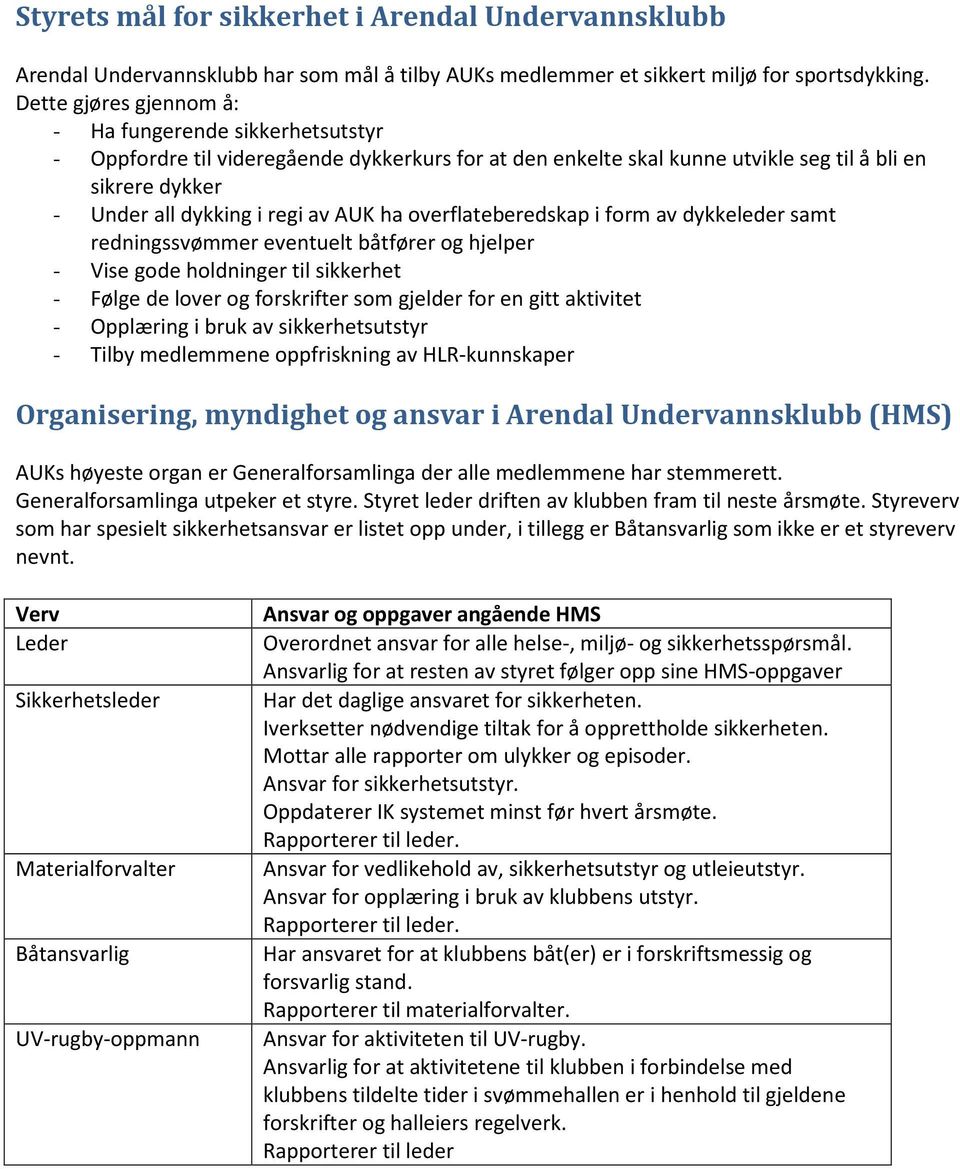 AUK ha overflateberedskap i form av dykkeleder samt redningssvømmer eventuelt båtfører og hjelper - Vise gode holdninger til sikkerhet - Følge de lover og forskrifter som gjelder for en gitt