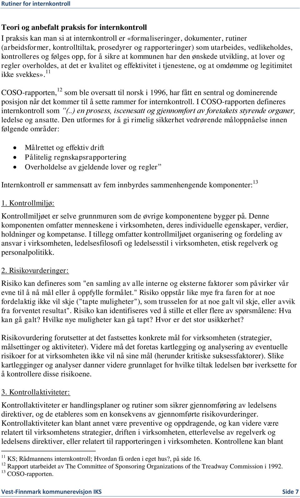 og legitimitet ikke svekkes». 11 COSO-rapporten, 12 som ble oversatt til norsk i 1996, har fått en sentral og dominerende posisjon når det kommer til å sette rammer for internkontroll.