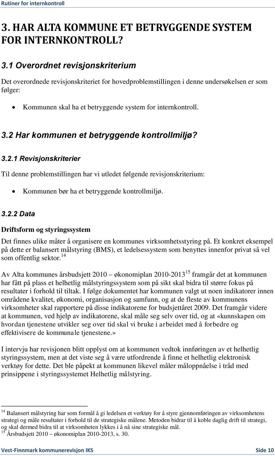 2 Har kommunen et betryggende kontrollmiljø? 3.2.1 Revisjonskriterier Til denne problemstillingen har vi utledet følgende revisjonskriterium: Kommunen bør ha et betryggende kontrollmiljø. 3.2.2 Data Driftsform og styringssystem Det finnes ulike måter å organisere en kommunes virksomhetsstyring på.