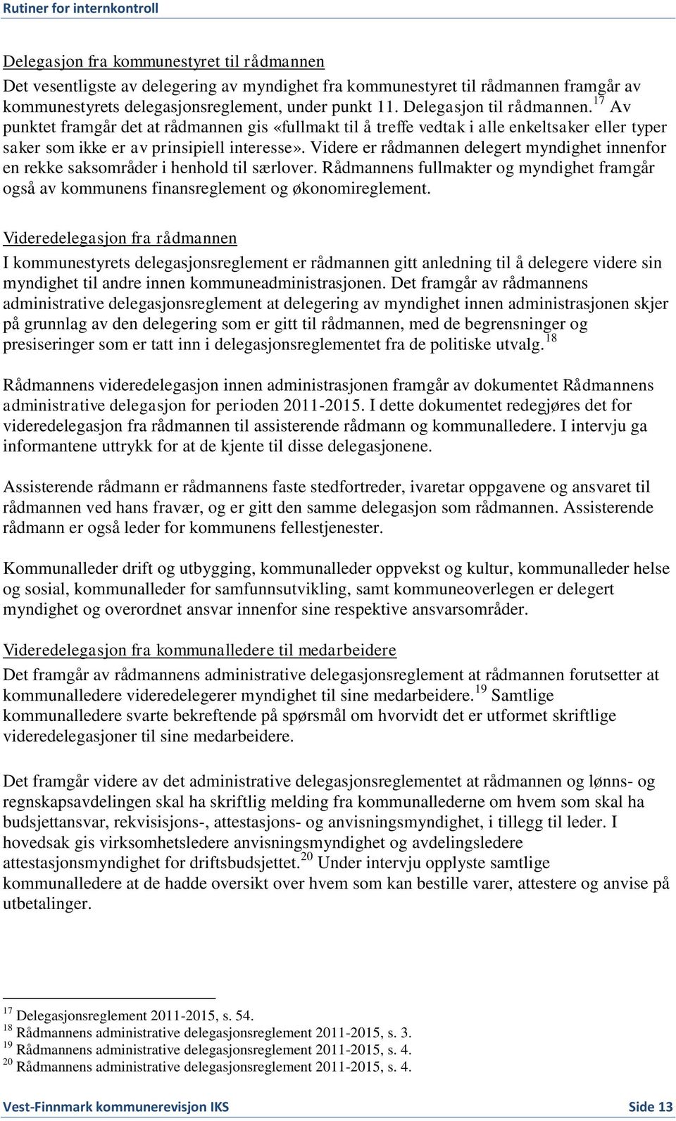 Videre er rådmannen delegert myndighet innenfor en rekke saksområder i henhold til særlover. Rådmannens fullmakter og myndighet framgår også av kommunens finansreglement og økonomireglement.