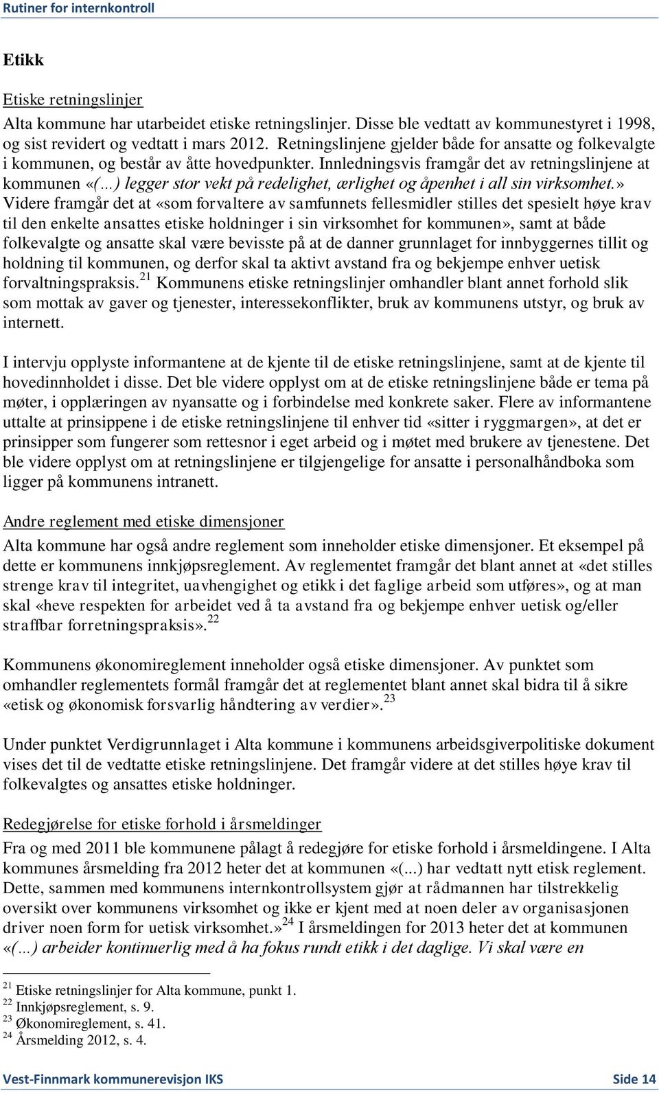 Innledningsvis framgår det av retningslinjene at kommunen «( ) legger stor vekt på redelighet, ærlighet og åpenhet i all sin virksomhet.