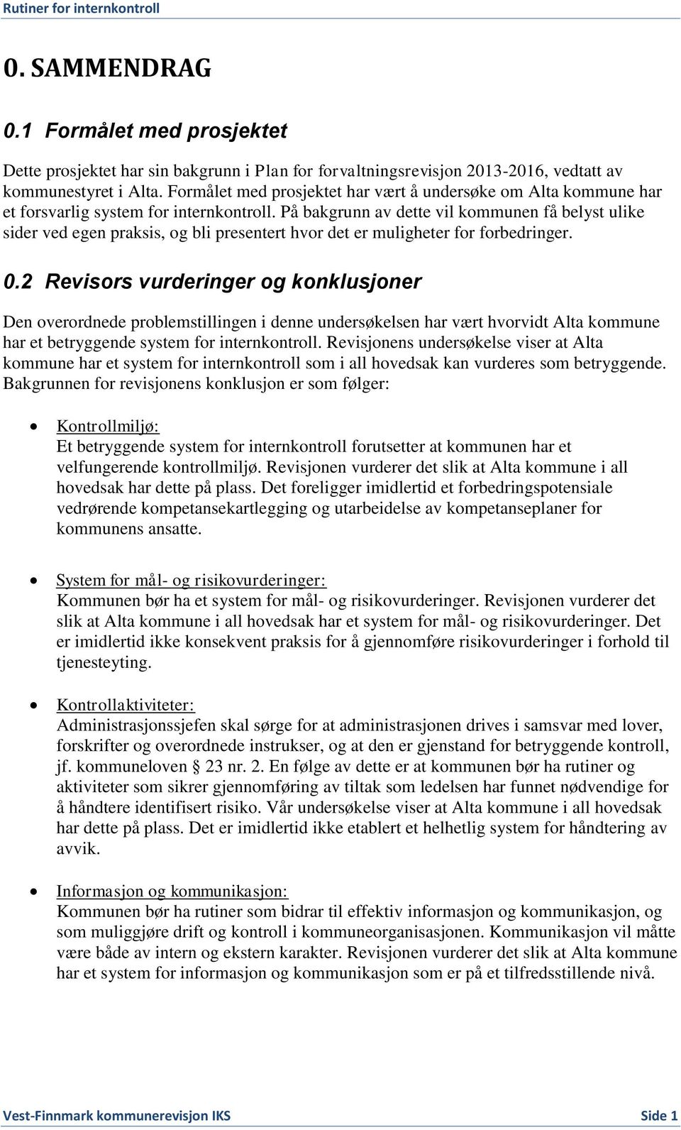 På bakgrunn av dette vil kommunen få belyst ulike sider ved egen praksis, og bli presentert hvor det er muligheter for forbedringer. 0.