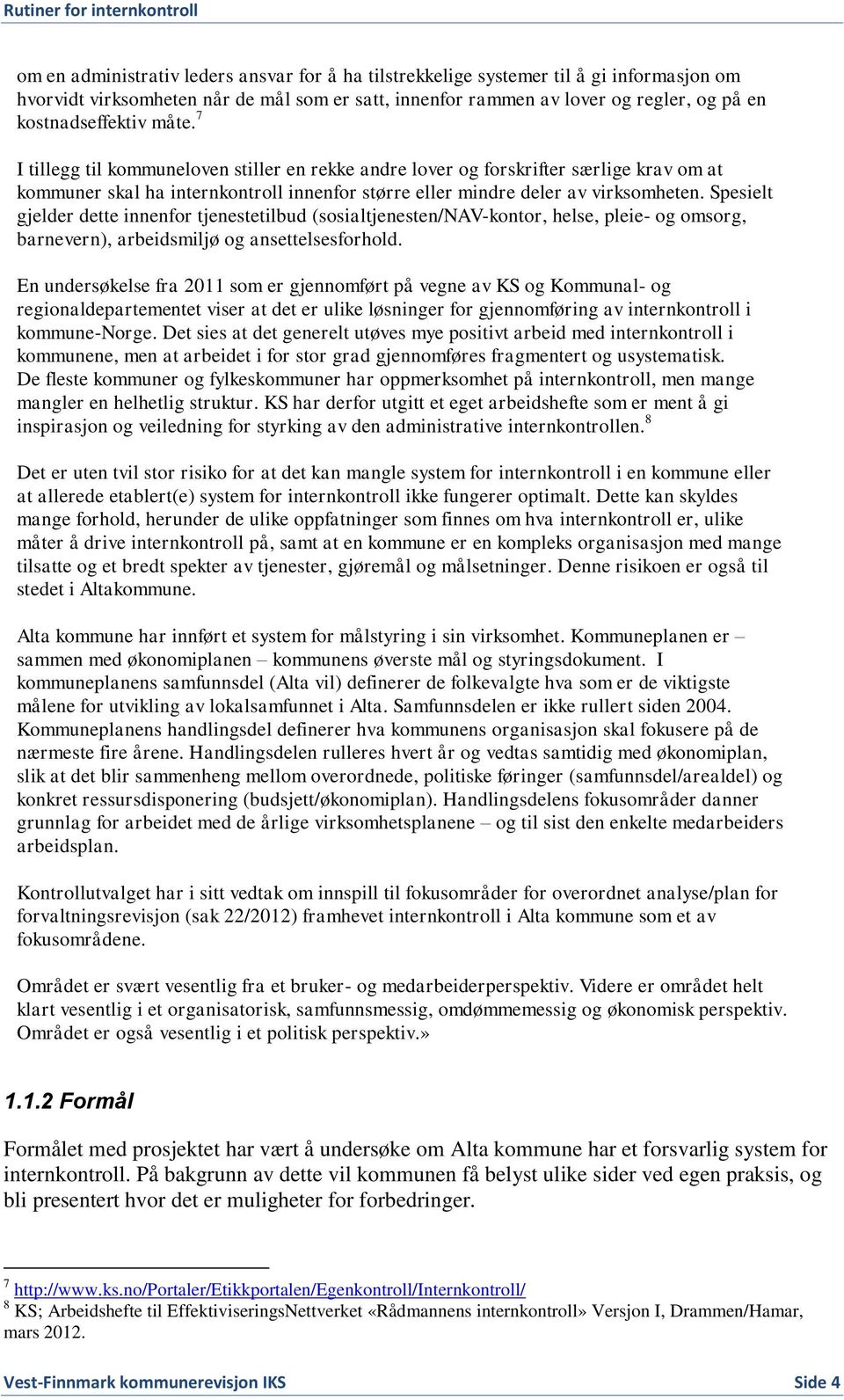 Spesielt gjelder dette innenfor tjenestetilbud (sosialtjenesten/nav-kontor, helse, pleie- og omsorg, barnevern), arbeidsmiljø og ansettelsesforhold.