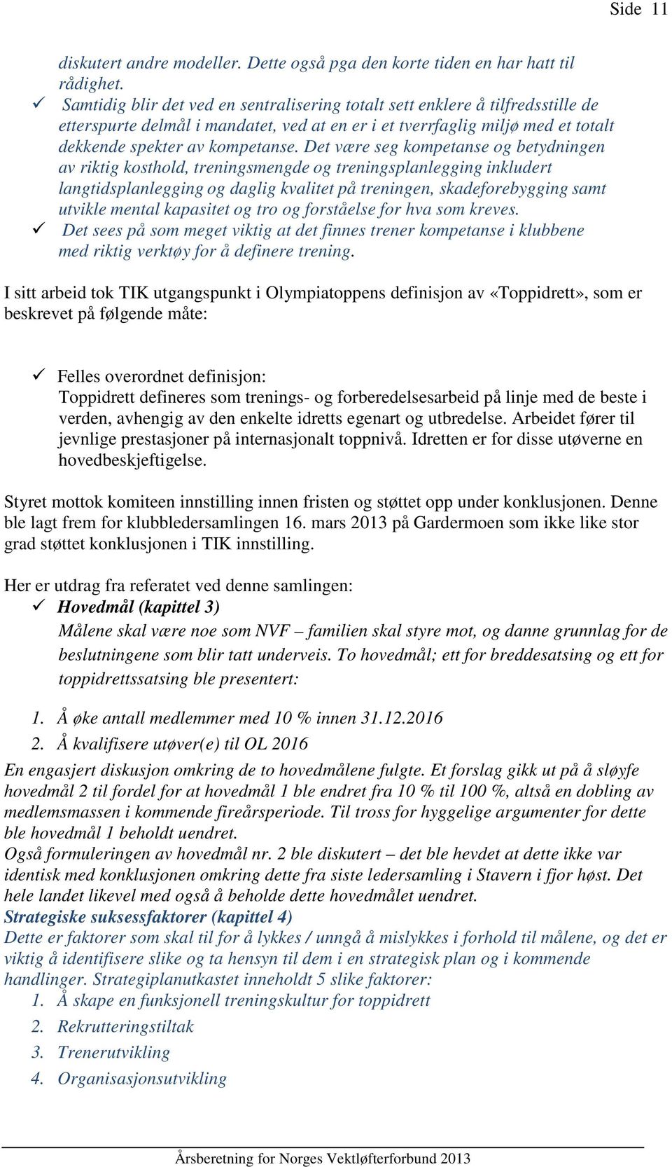 Det være seg kompetanse og betydningen av riktig kosthold, treningsmengde og treningsplanlegging inkludert langtidsplanlegging og daglig kvalitet på treningen, skadeforebygging samt utvikle mental