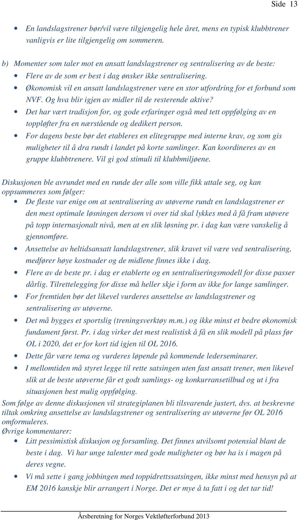 Økonomisk vil en ansatt landslagstrener være en stor utfordring for et forbund som NVF. Og hva blir igjen av midler til de resterende aktive?