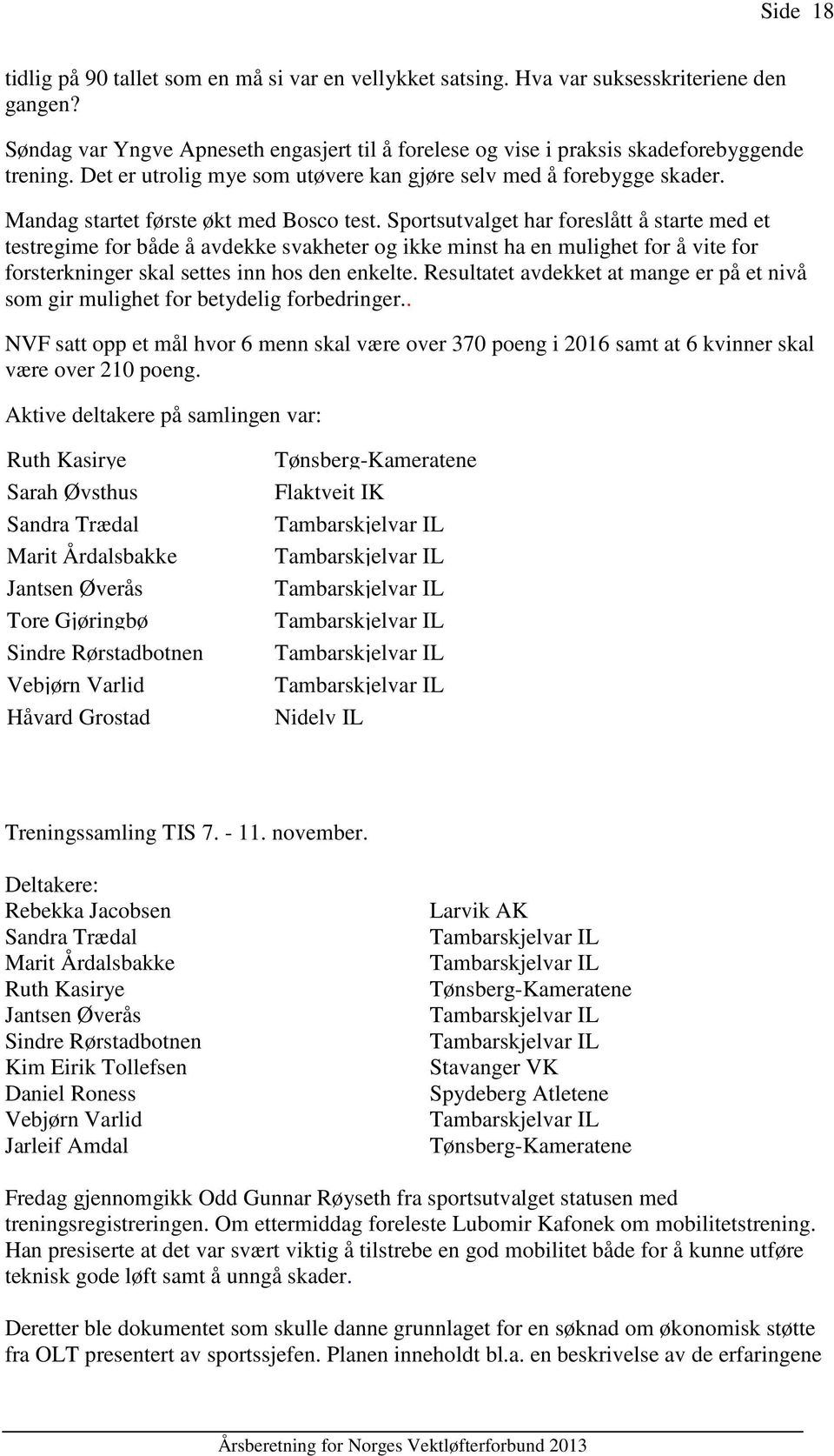 Sportsutvalget har foreslått å starte med et testregime for både å avdekke svakheter og ikke minst ha en mulighet for å vite for forsterkninger skal settes inn hos den enkelte.