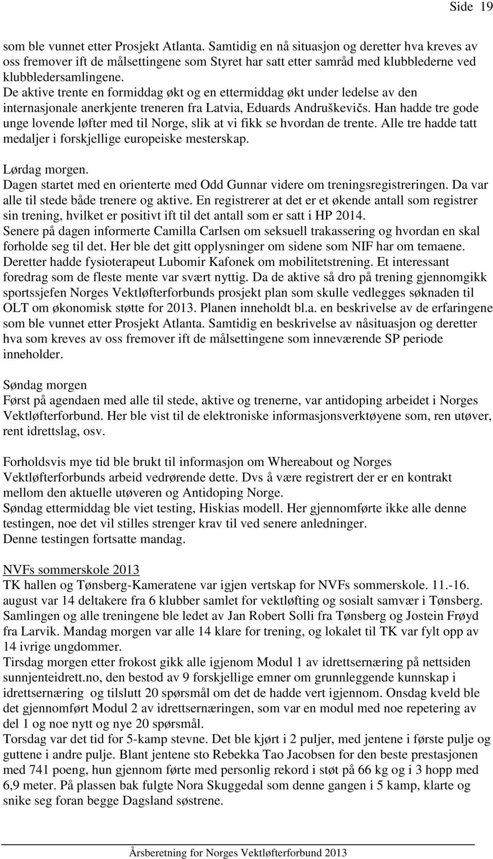 De aktive trente en formiddag økt og en ettermiddag økt under ledelse av den internasjonale anerkjente treneren fra Latvia, Eduards Andruškevičs.