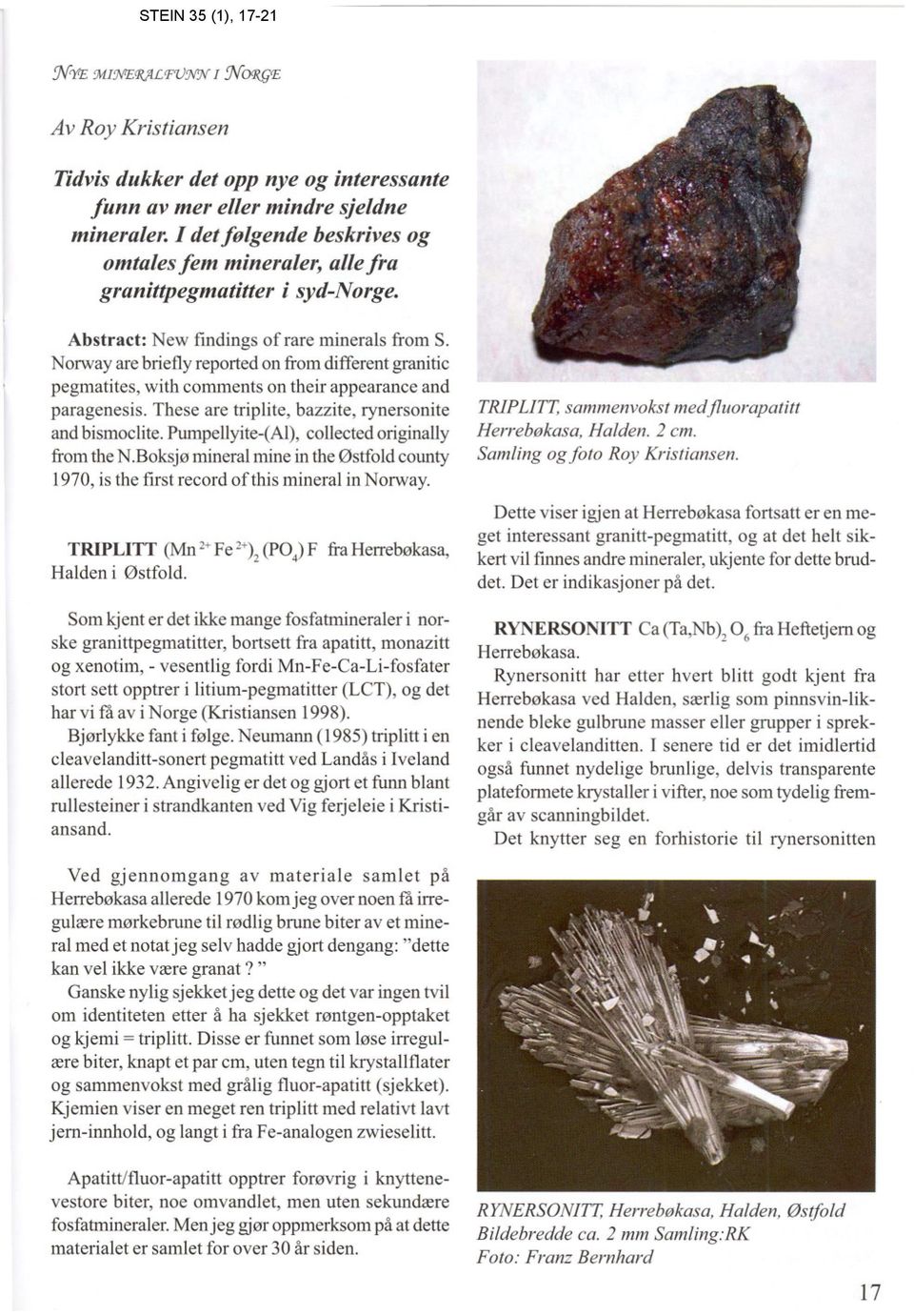 These are triplite, bazzite, rynersonite and bismoclite. Pumpellyite-(Al), collected originally from the N.Boksjø mineral mine in the Østfold county 1970, is the first record ofthis mineral in Norway.