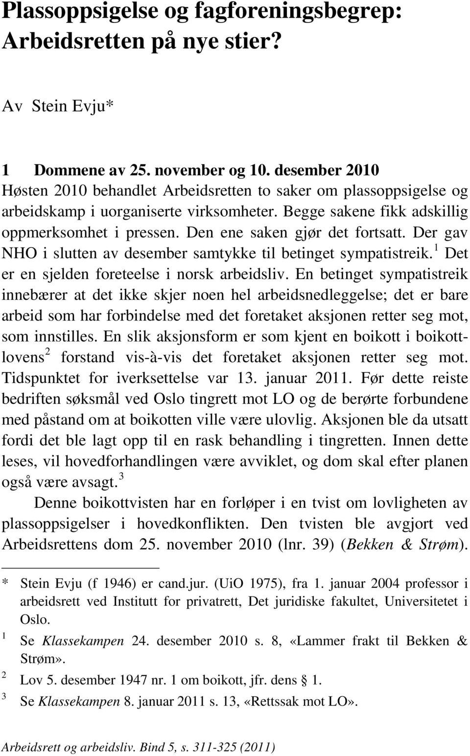 Den ene saken gjør det fortsatt. Der gav NHO i slutten av desember samtykke til betinget sympatistreik. 1 Det er en sjelden foreteelse i norsk arbeidsliv.