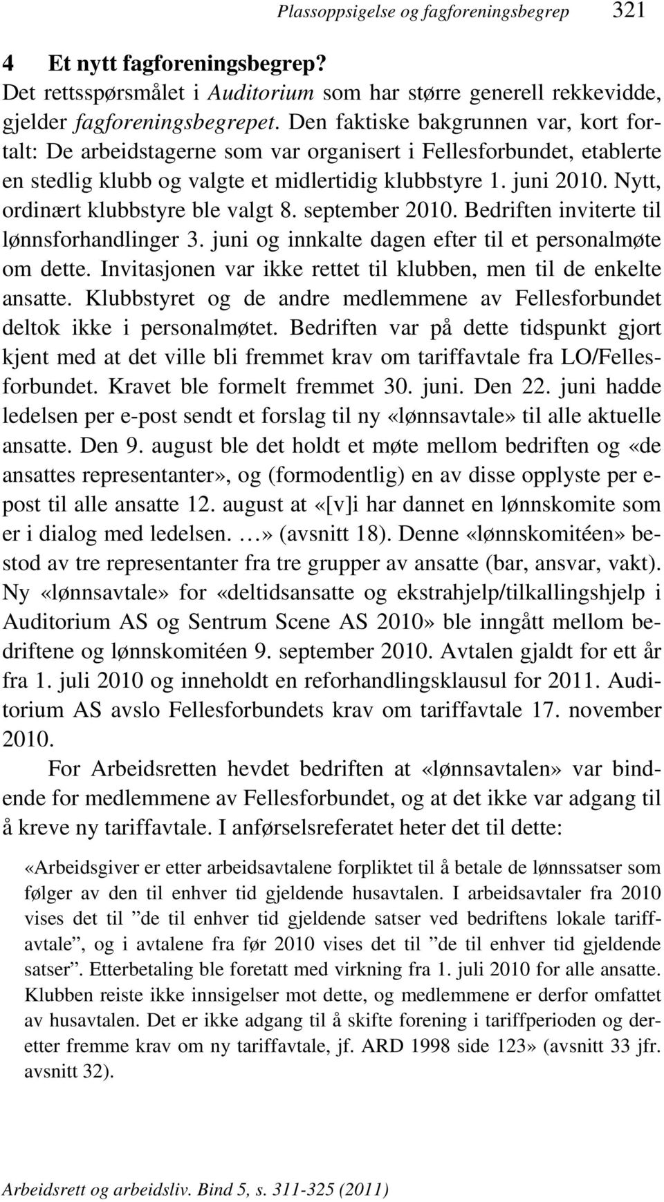 Nytt, ordinært klubbstyre ble valgt 8. september 2010. Bedriften inviterte til lønnsforhandlinger 3. juni og innkalte dagen efter til et personalmøte om dette.