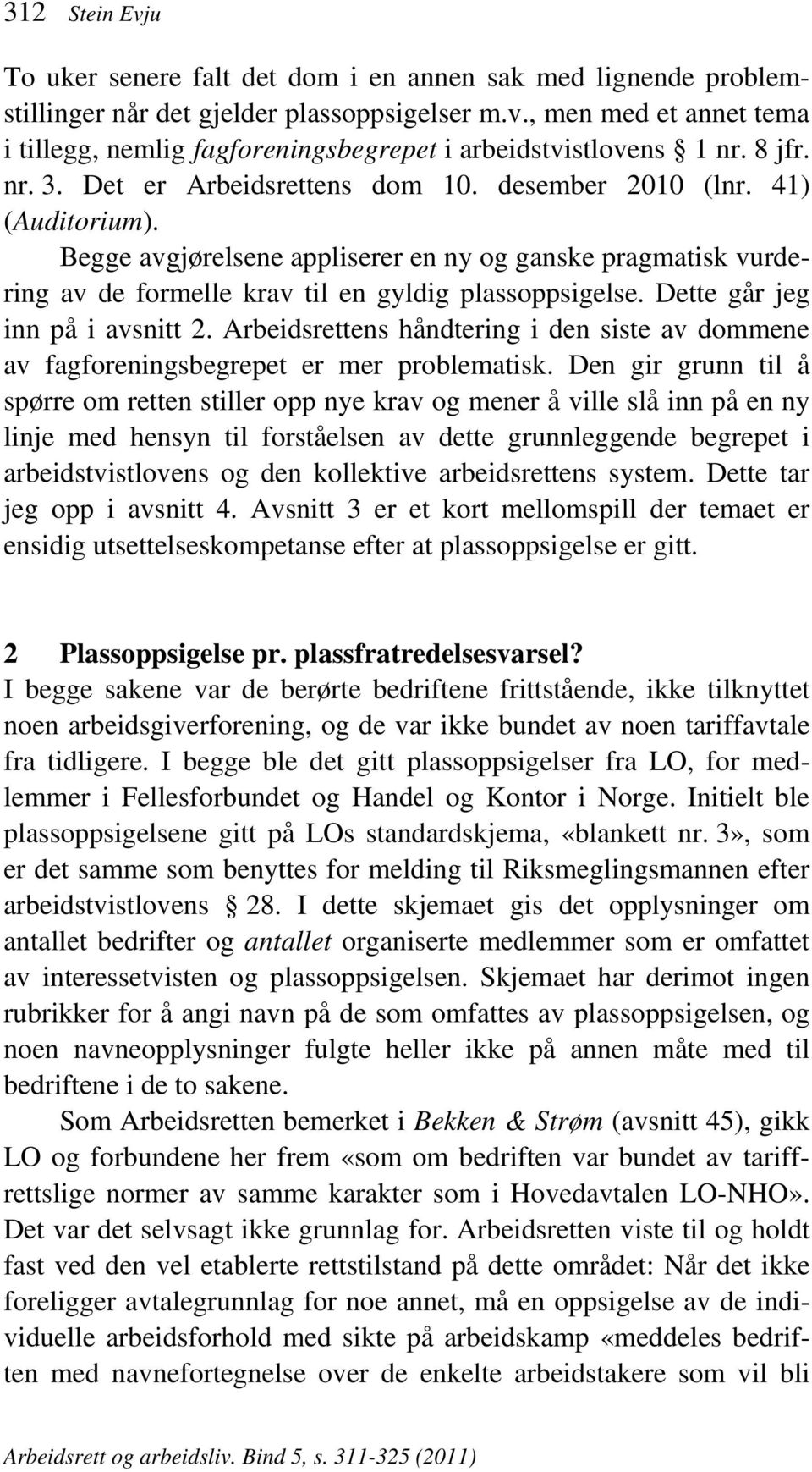 Dette går jeg inn på i avsnitt 2. Arbeidsrettens håndtering i den siste av dommene av fagforeningsbegrepet er mer problematisk.