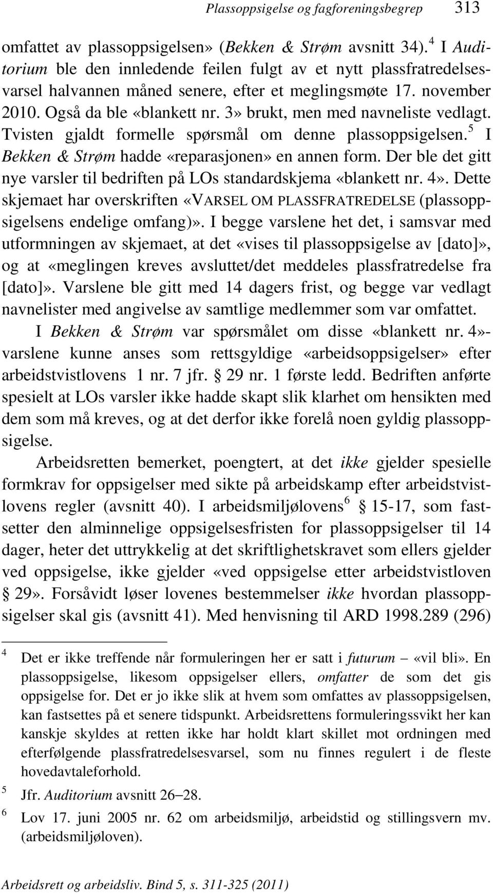 3» brukt, men med navneliste vedlagt. Tvisten gjaldt formelle spørsmål om denne plassoppsigelsen. 5 Bekken & Strøm hadde «reparasjonen» en annen form.