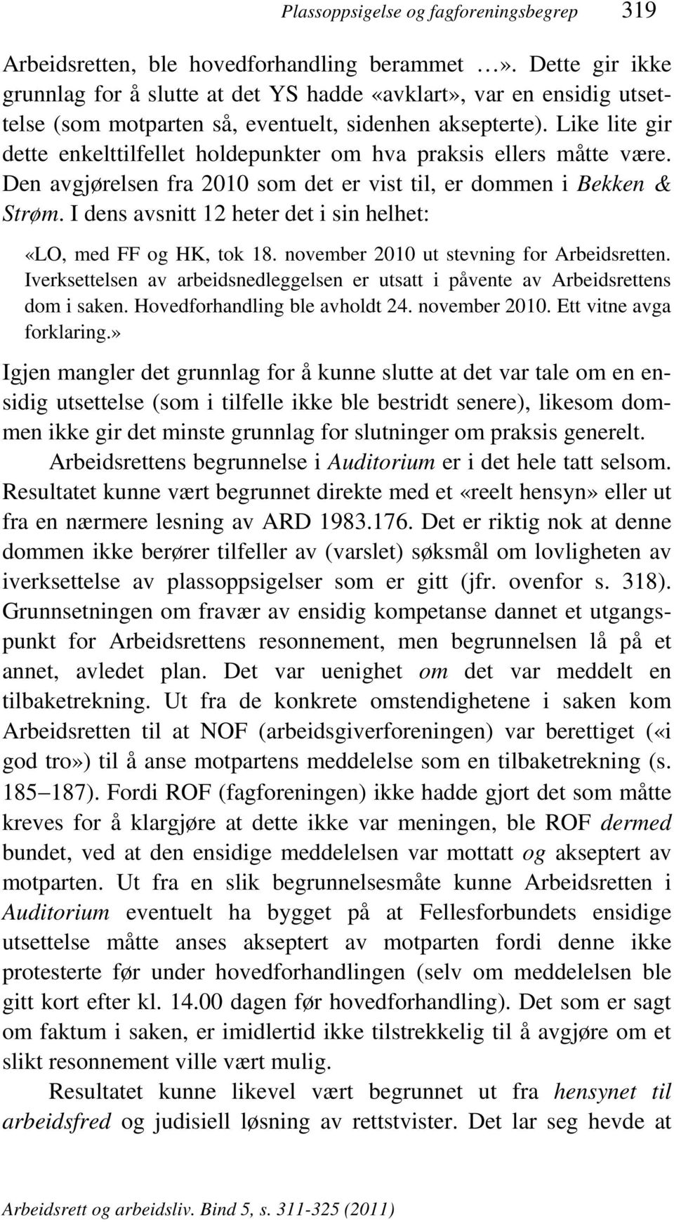 Like lite gir dette enkelttilfellet holdepunkter om hva praksis ellers måtte være. Den avgjørelsen fra 2010 som det er vist til, er dommen i Bekken & Strøm.