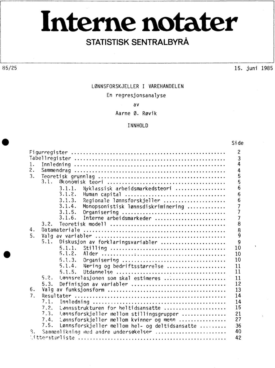 .o 7 3.1.5. Organisering 7 3.1.6. Interne arbeidsmarkeder 7 3.2. Teoretisk modell 8 4. Datamateriale 8 5. Valg av variabler 9 5.1. Diskusjon av forklaringsvariabler 9 5.1.1. Stilling 10 411 5.1.2. Alder 10 5.