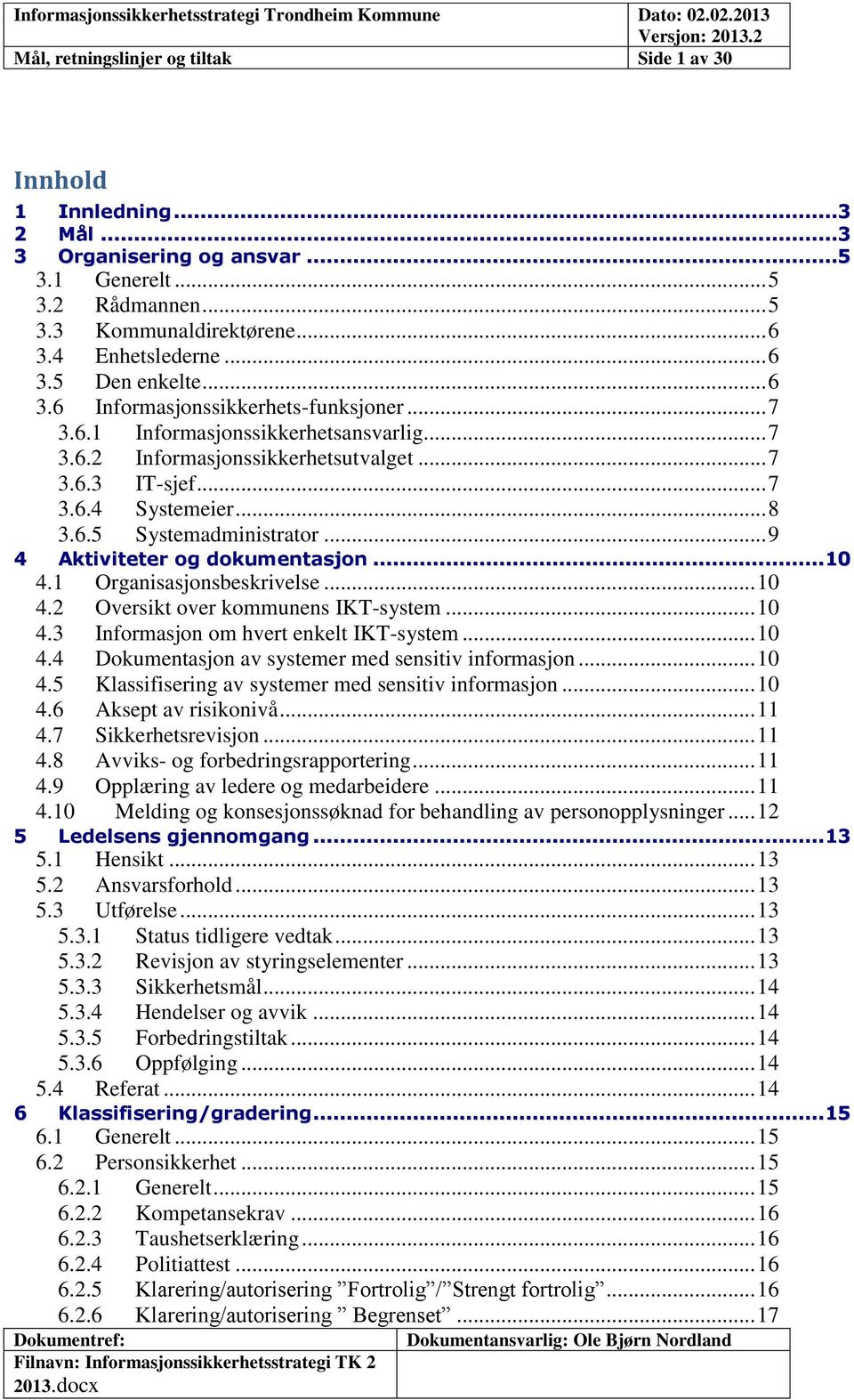 .. 9 4 Aktiviteter og dokumentasjon... 10 4.1 Organisasjonsbeskrivelse... 10 4.2 Oversikt over kommunens IKT-system... 10 4.3 Informasjon om hvert enkelt IKT-system... 10 4.4 Dokumentasjon av systemer med sensitiv informasjon.