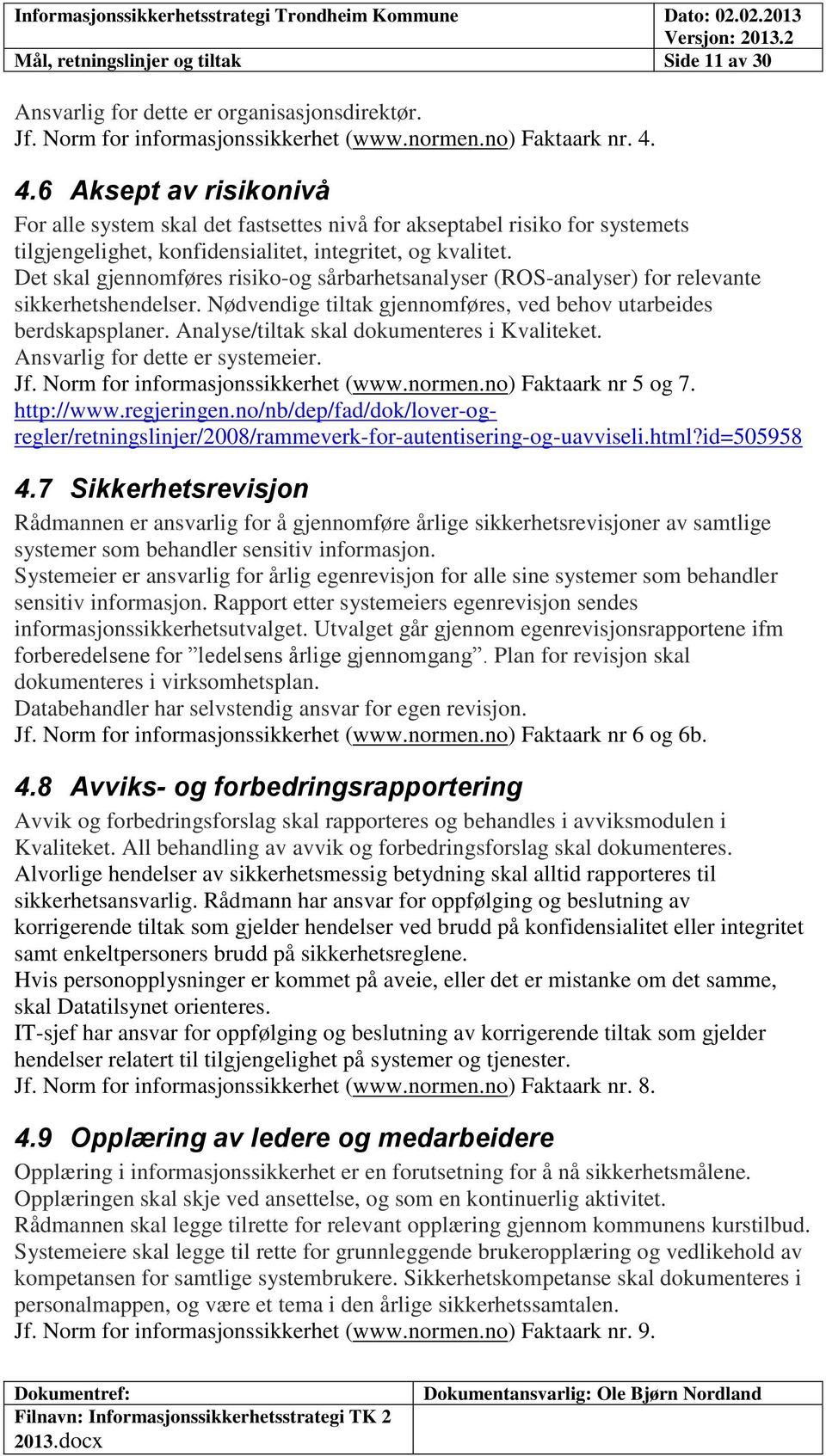 Det skal gjennomføres risiko-og sårbarhetsanalyser (ROS-analyser) for relevante sikkerhetshendelser. Nødvendige tiltak gjennomføres, ved behov utarbeides berdskapsplaner.