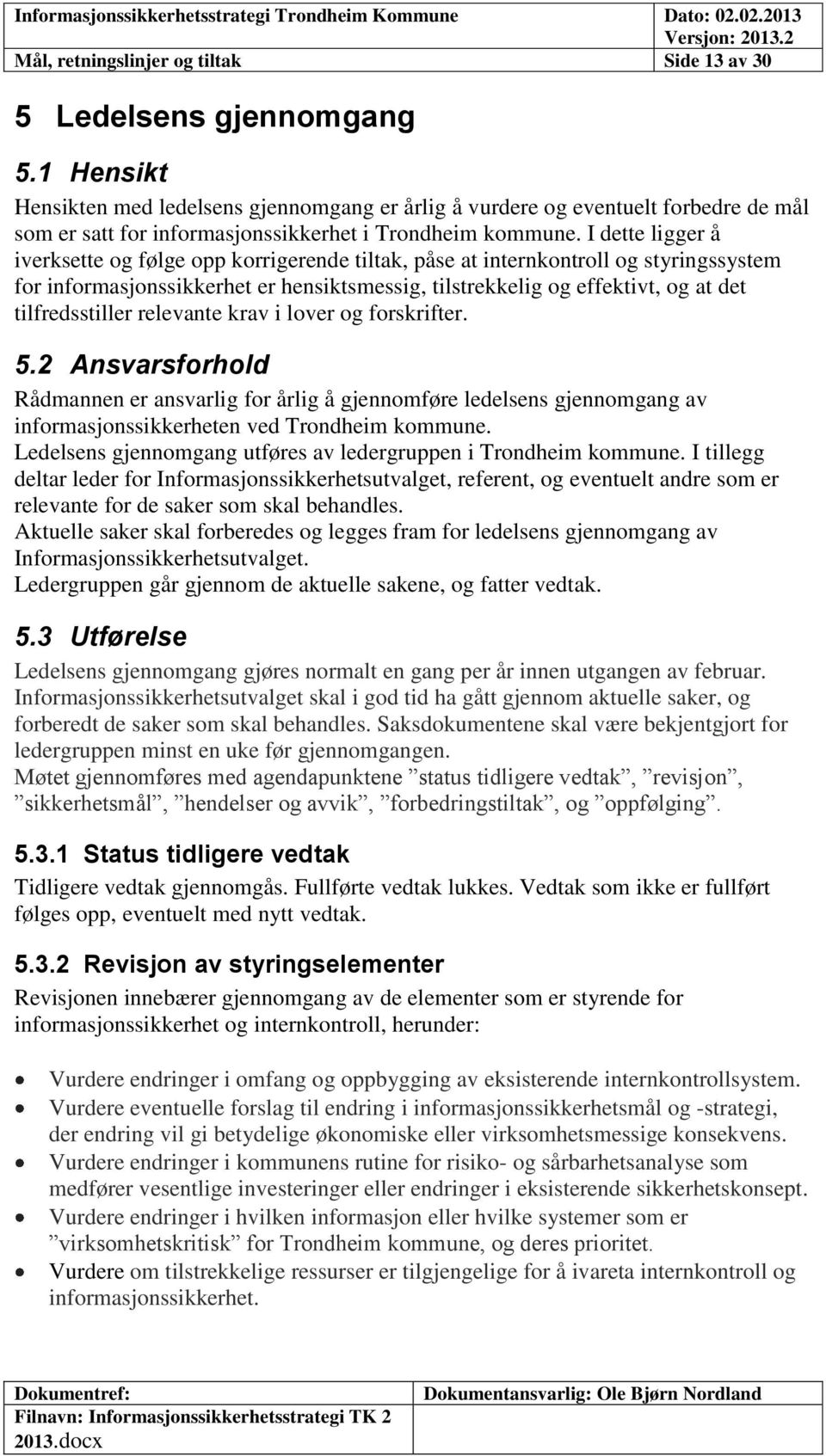 I dette ligger å iverksette og følge opp korrigerende tiltak, påse at internkontroll og styringssystem for informasjonssikkerhet er hensiktsmessig, tilstrekkelig og effektivt, og at det