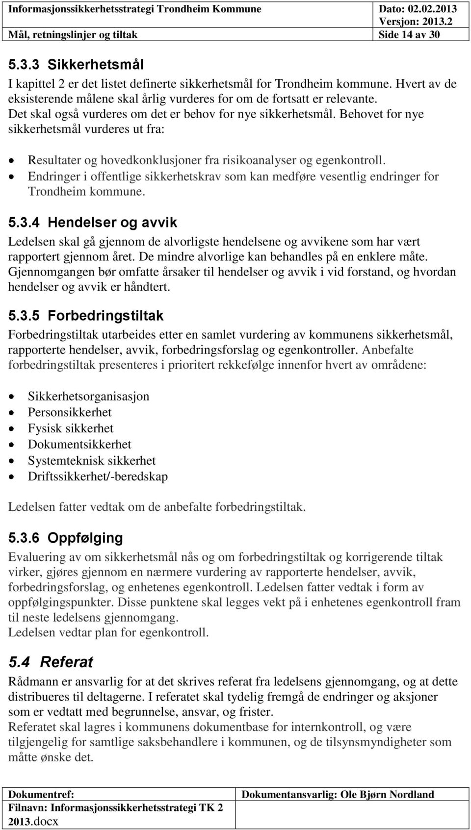 Behovet for nye sikkerhetsmål vurderes ut fra: Resultater og hovedkonklusjoner fra risikoanalyser og egenkontroll.