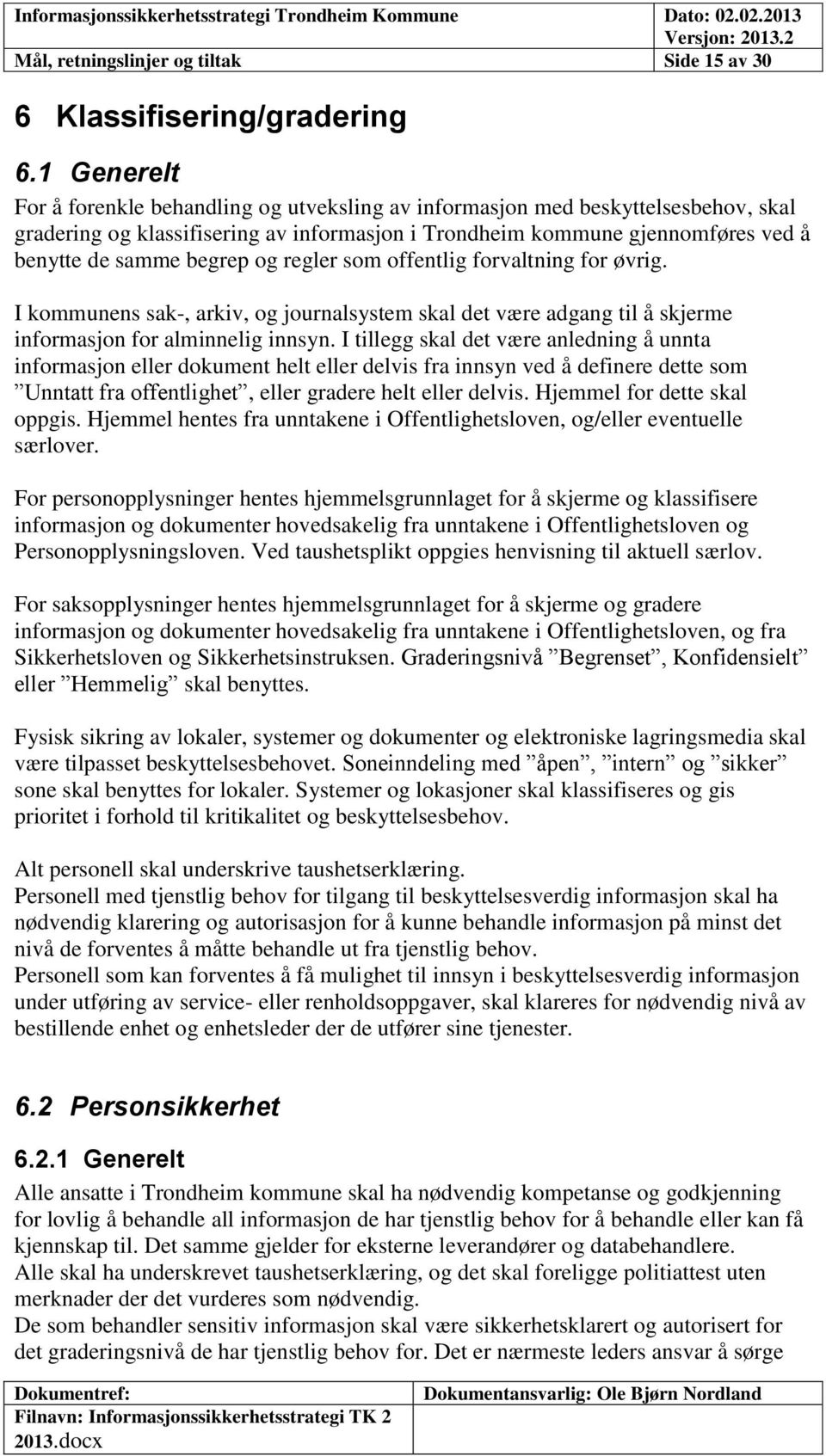 og regler som offentlig forvaltning for øvrig. I kommunens sak-, arkiv, og journalsystem skal det være adgang til å skjerme informasjon for alminnelig innsyn.