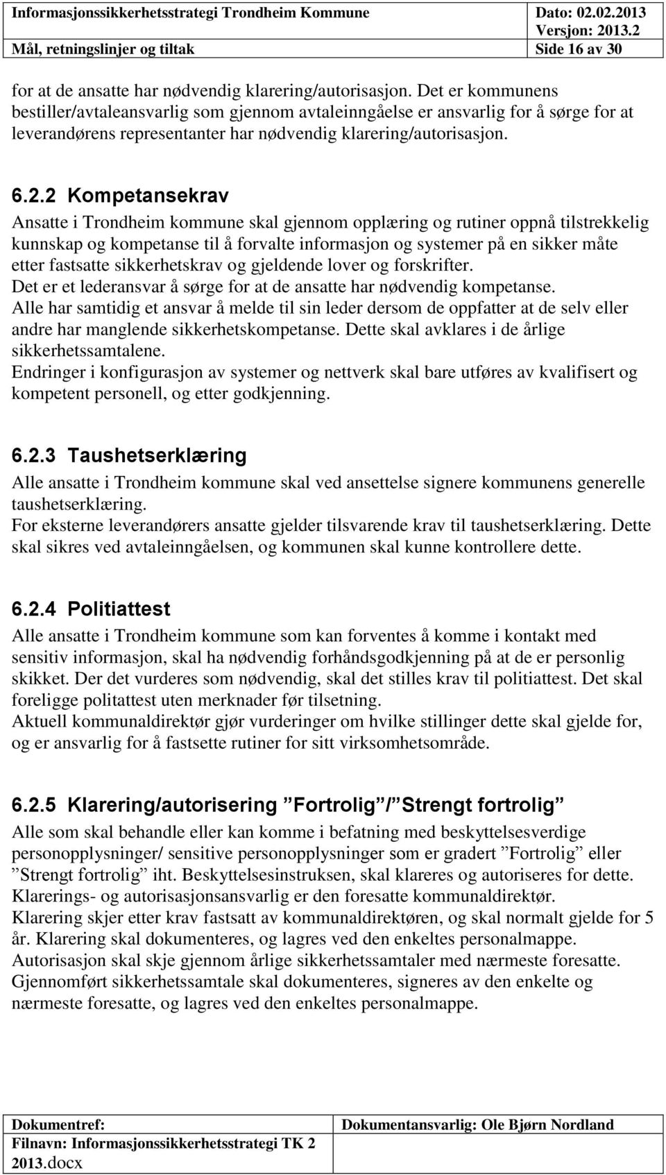 2 Kompetansekrav Ansatte i Trondheim kommune skal gjennom opplæring og rutiner oppnå tilstrekkelig kunnskap og kompetanse til å forvalte informasjon og systemer på en sikker måte etter fastsatte