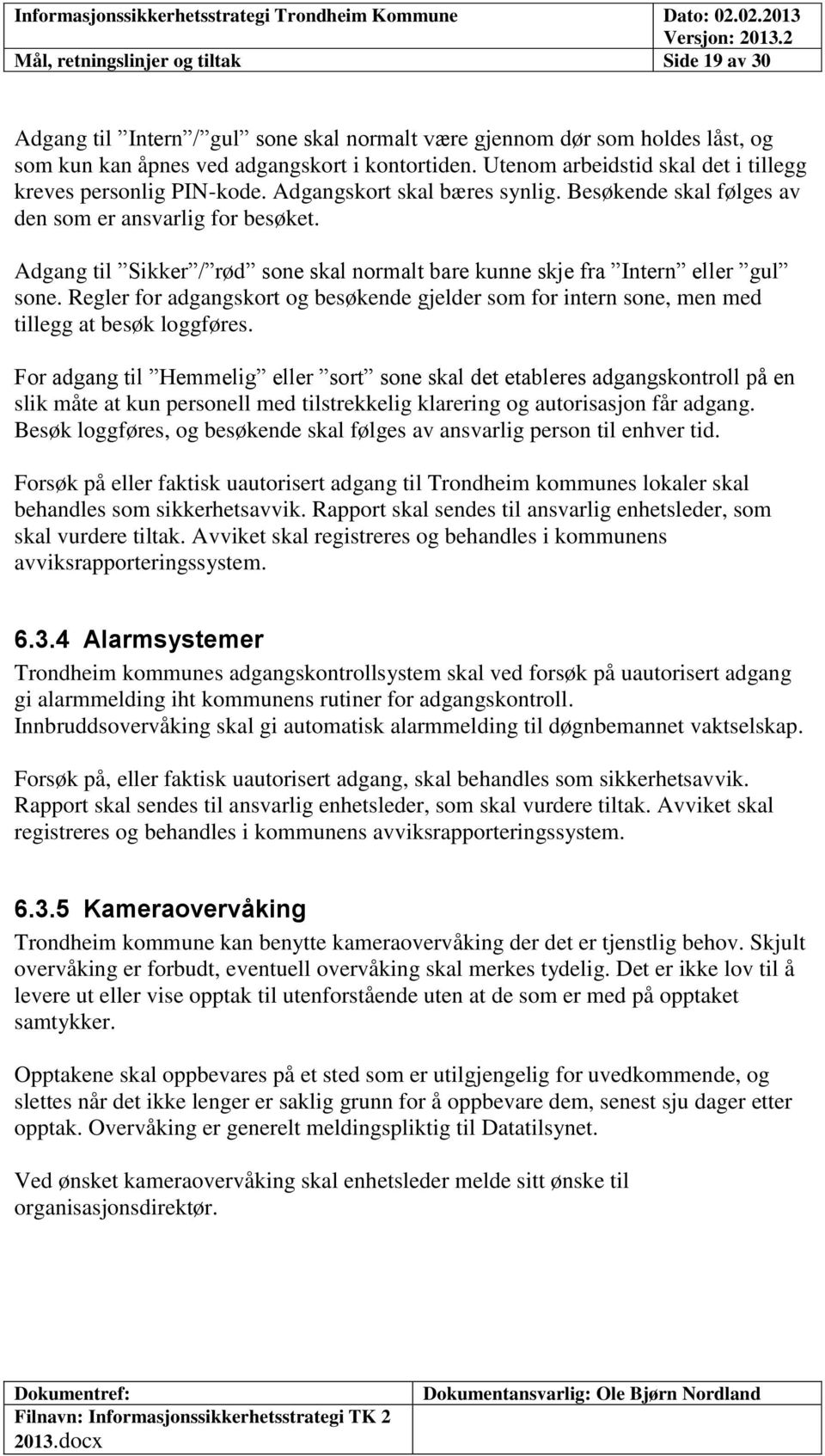 Adgang til Sikker / rød sone skal normalt bare kunne skje fra Intern eller gul sone. Regler for adgangskort og besøkende gjelder som for intern sone, men med tillegg at besøk loggføres.