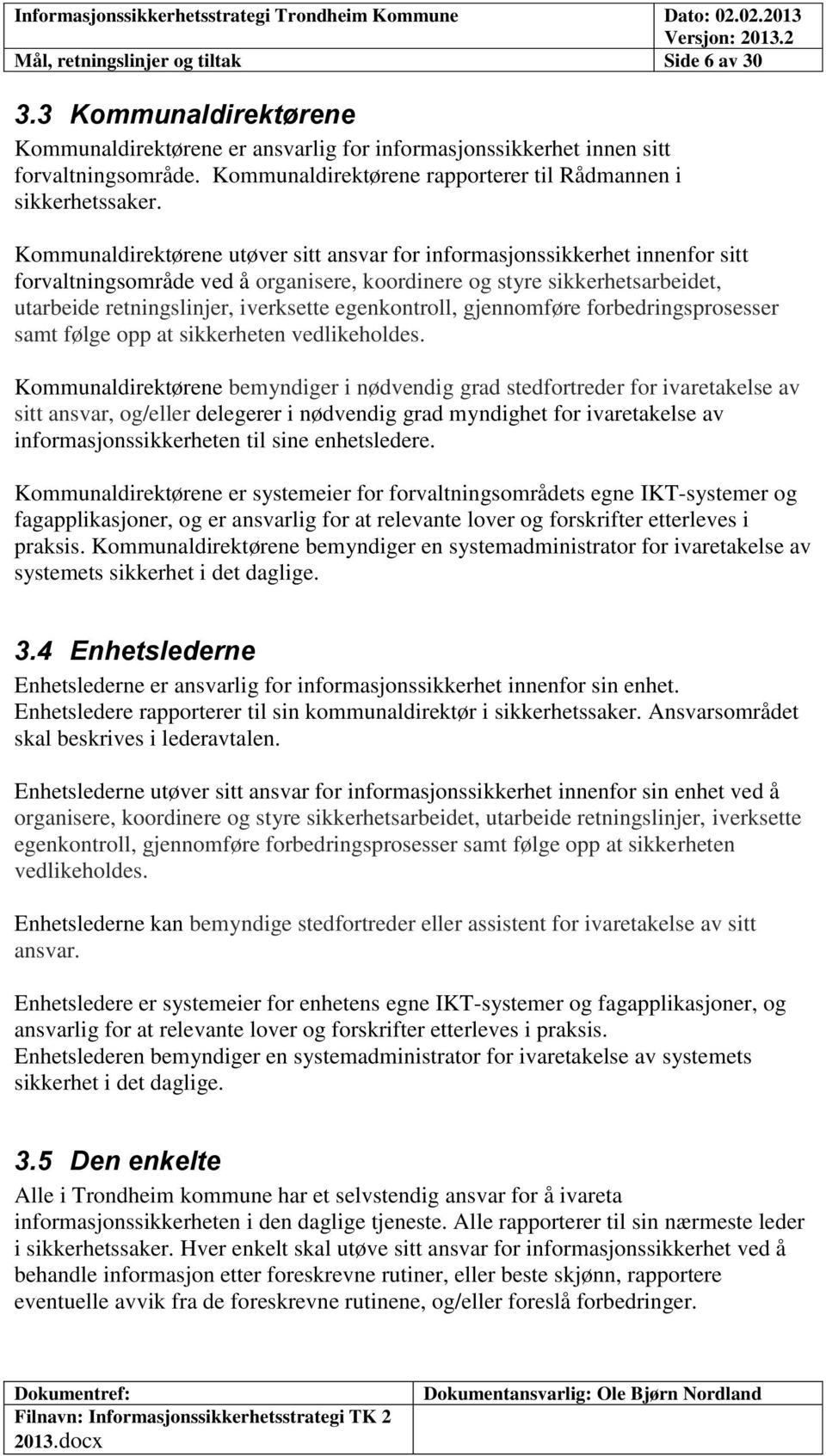 Kommunaldirektørene utøver sitt ansvar for informasjonssikkerhet innenfor sitt forvaltningsområde ved å organisere, koordinere og styre sikkerhetsarbeidet, utarbeide retningslinjer, iverksette