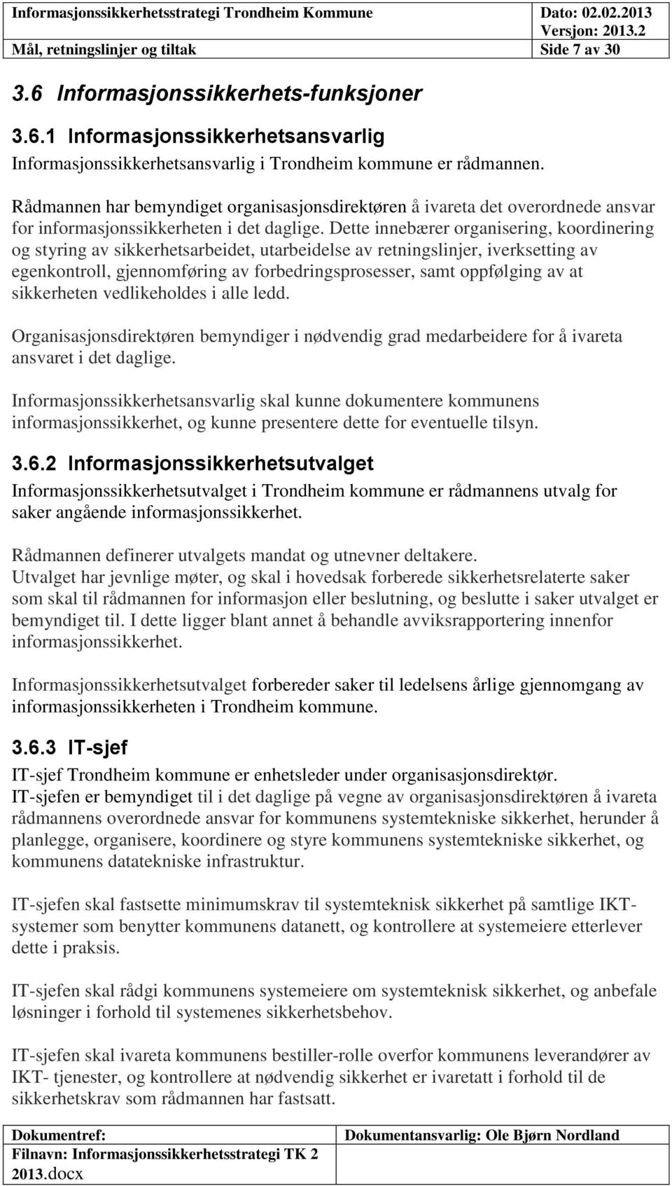 Dette innebærer organisering, koordinering og styring av sikkerhetsarbeidet, utarbeidelse av retningslinjer, iverksetting av egenkontroll, gjennomføring av forbedringsprosesser, samt oppfølging av at