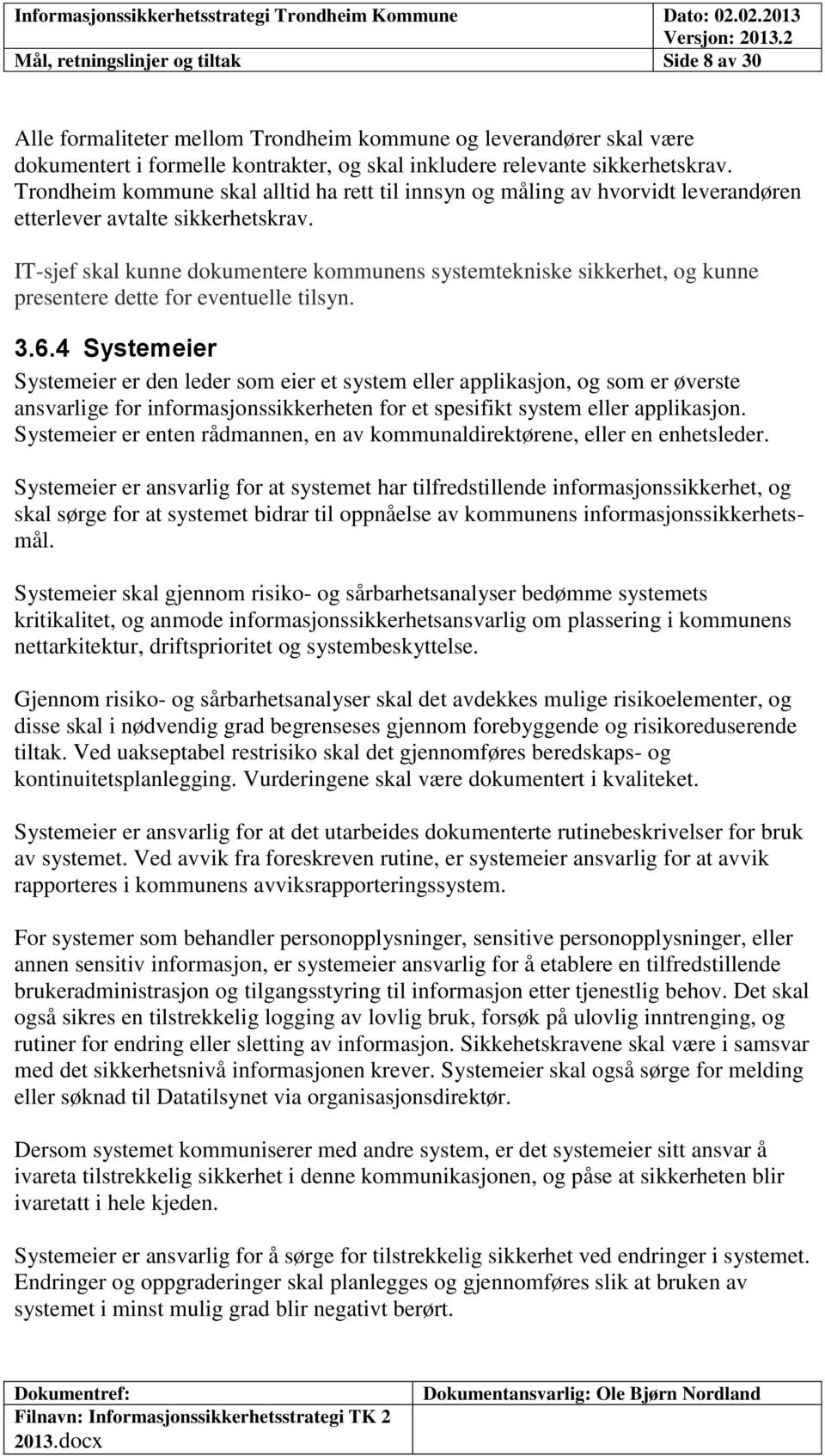 IT-sjef skal kunne dokumentere kommunens systemtekniske sikkerhet, og kunne presentere dette for eventuelle tilsyn. 3.6.