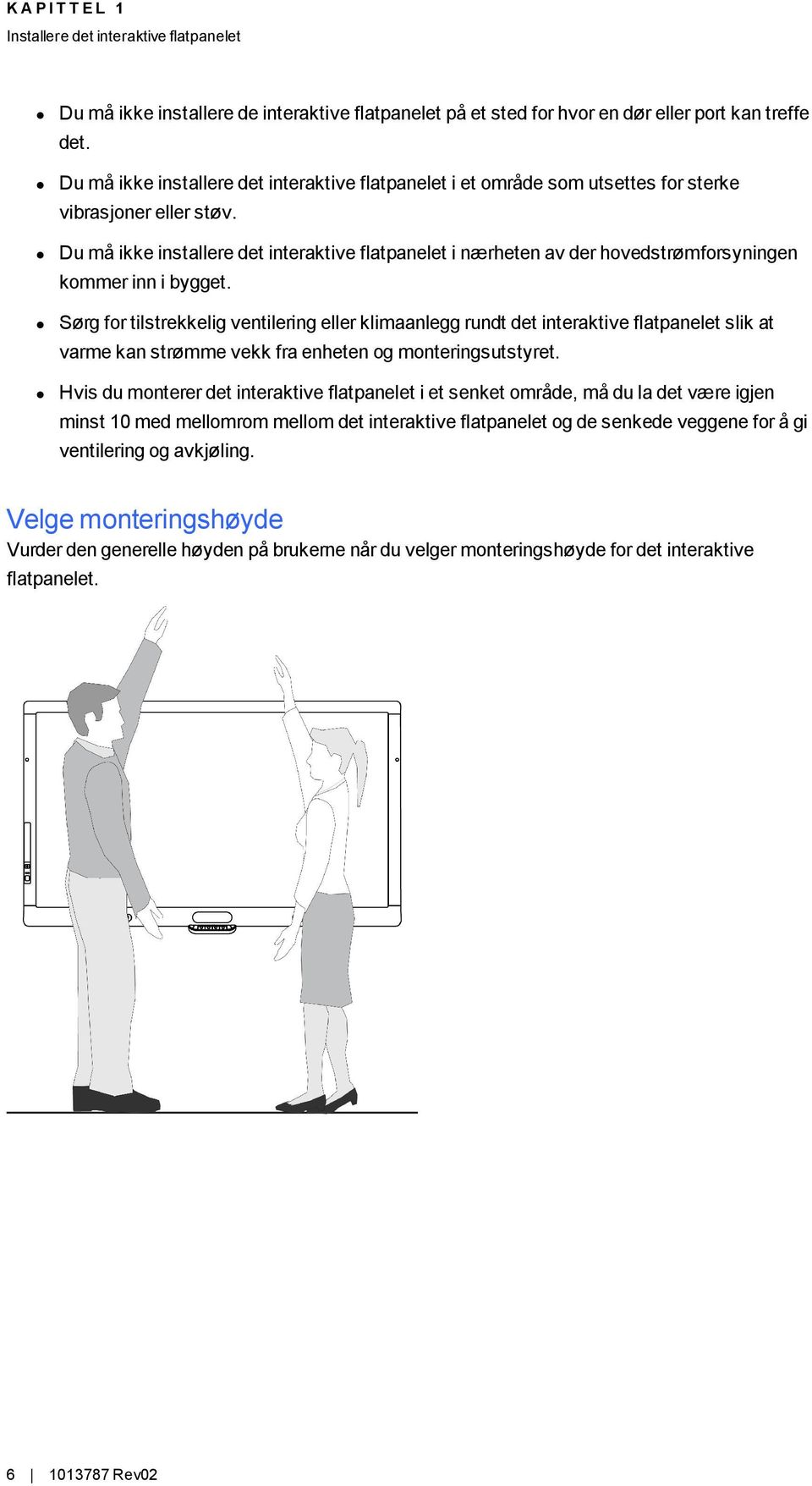 Du må ikke installere det interaktive flatpanelet i nærheten av der hovedstrømforsyningen kommer inn i bygget.