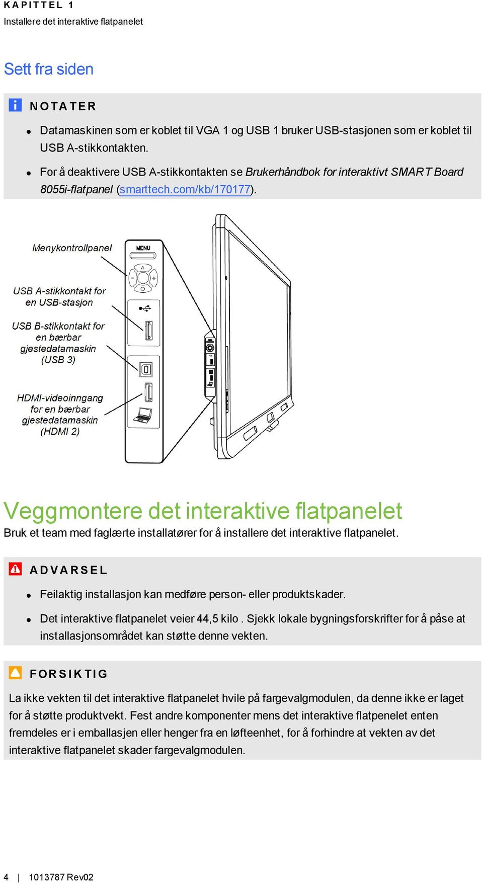 Veggmontere det interaktive flatpanelet Bruk et team med faglærte installatører for å installere det interaktive flatpanelet.