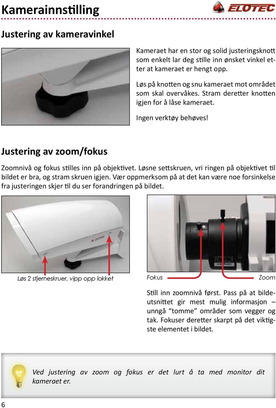 Justering av zoom/fokus Zoomnivå og fokus stilles inn på objektivet. Løsne settskruen, vri ringen på objektivet til bildet er bra, og stram skruen igjen.